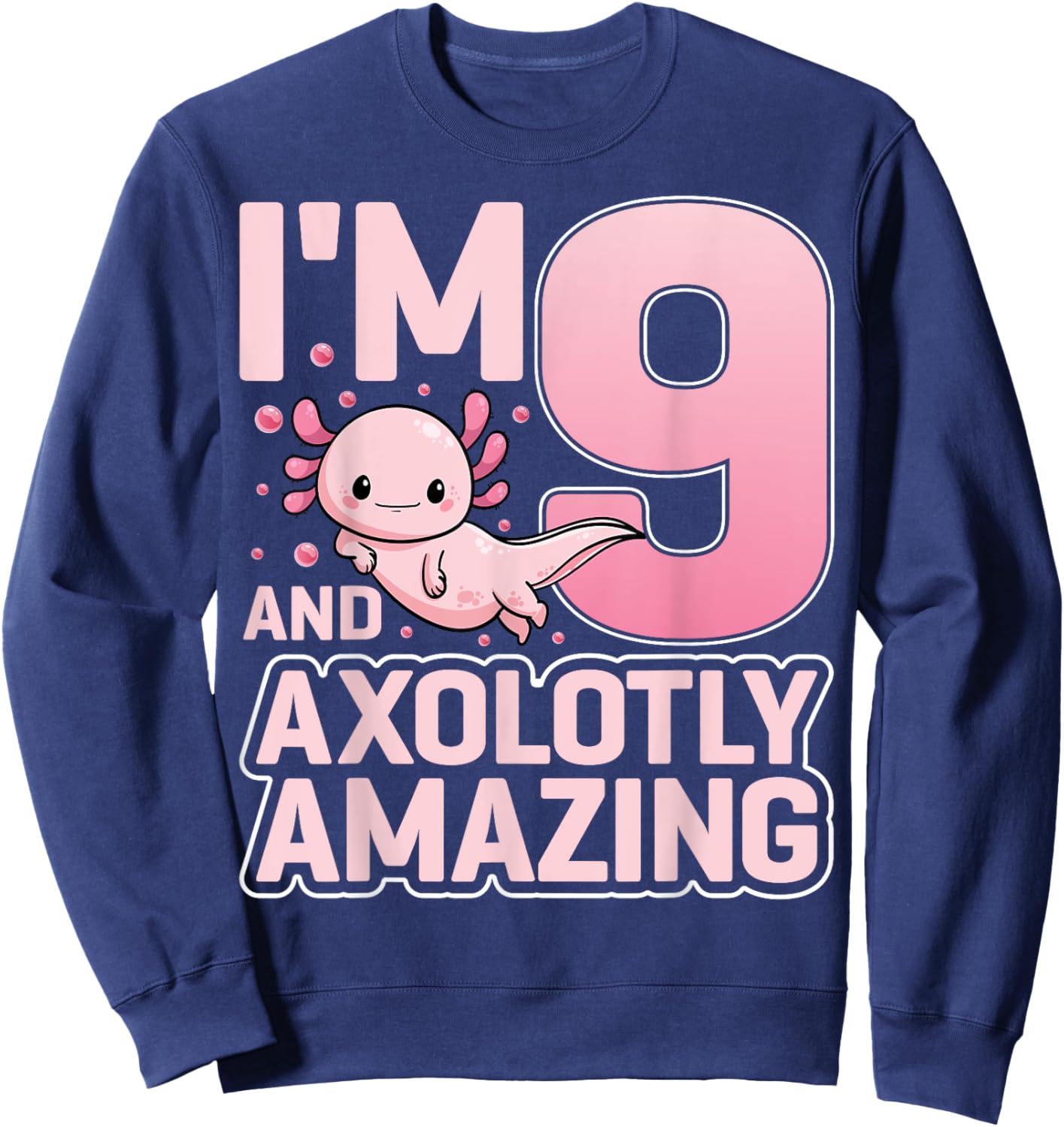 I'm 9 And Axolotly Amazing Cute Axolotl 9th Birthday Sweatshirt - Sweatshirt | Navy
