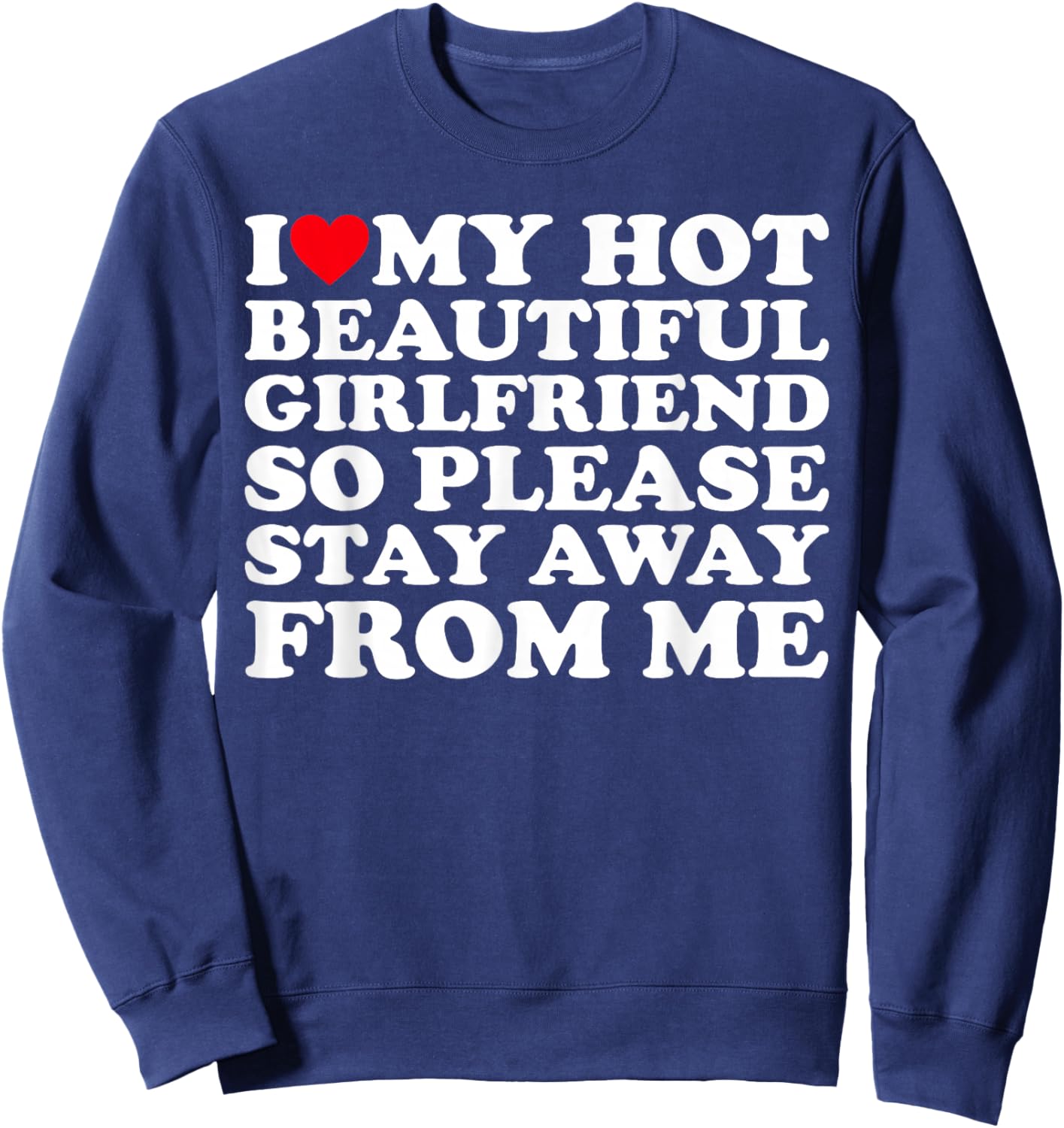 I Love My Hot Beautiful Girlfriend So Please Stay Away From Sweatshirt - Sweatshirt | Navy