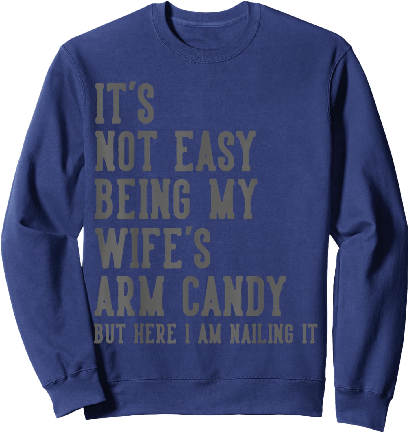 It's Not Easy Being My Wife's Arm Candy Gifts Husband Sweatshirt - Sweatshirt | Navy