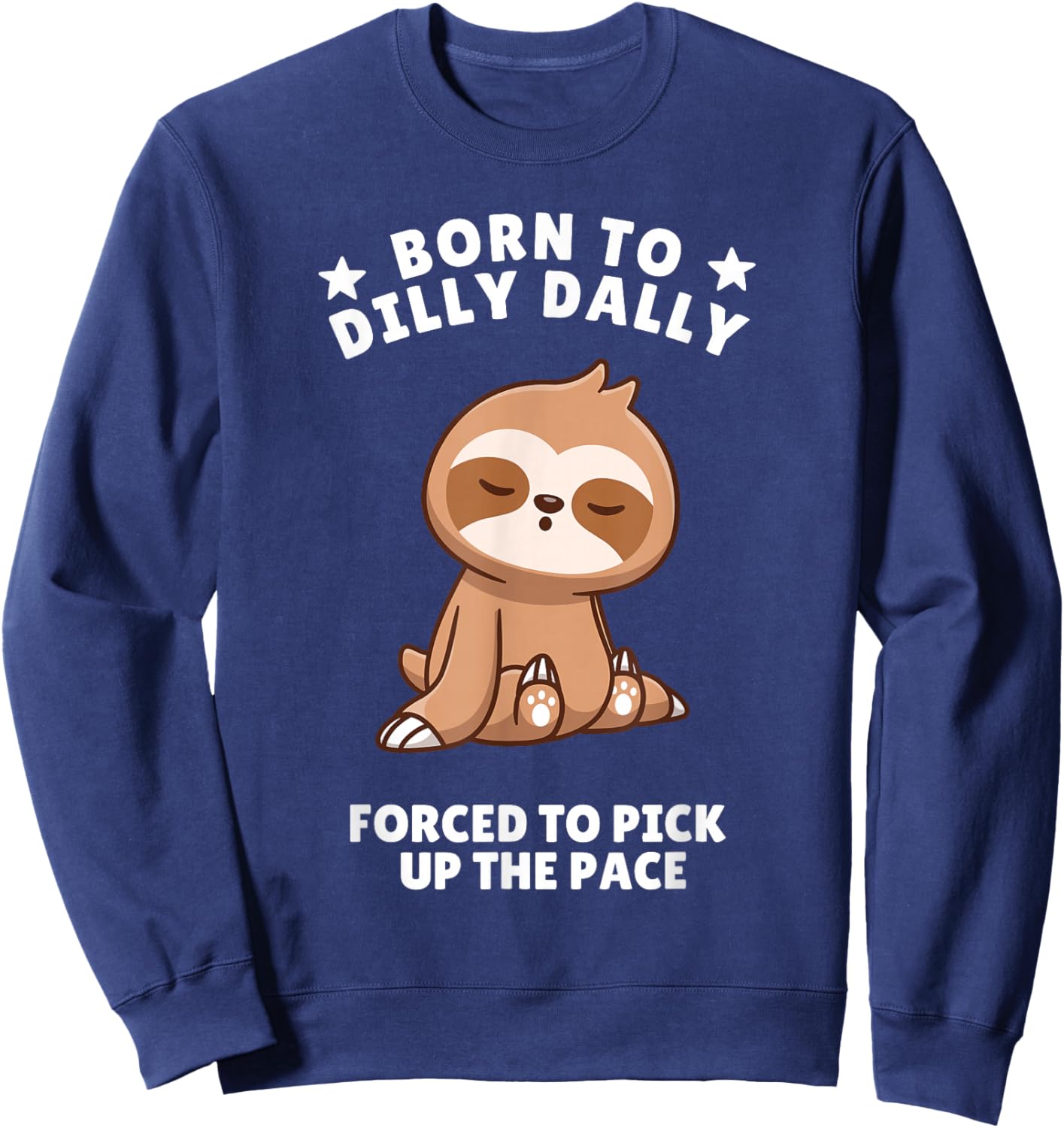 Born to Dilly Dally Baby Sloth Forced to Pick up the Pace Sweatshirt - Sweatshirt | Navy