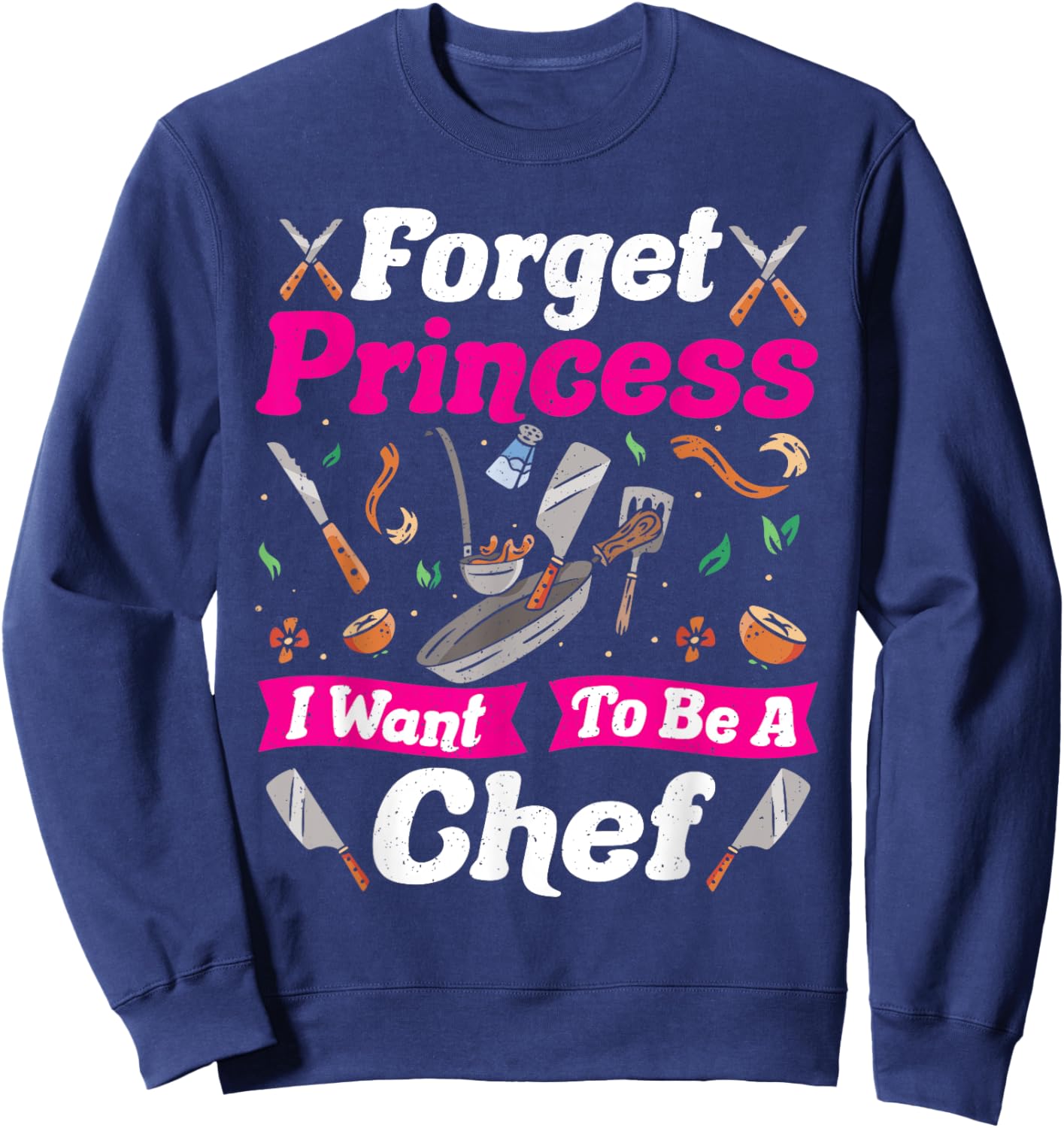Forget Princess I Want to Be a Chef Sweatshirt - Sweatshirt | Navy