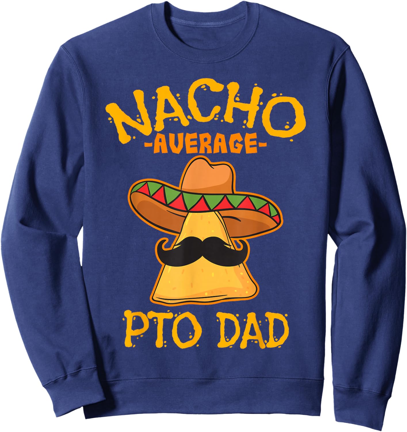Nacho Average PTO Dad Parents Teacher Organization Mexican Sweatshirt - Sweatshirt | Navy