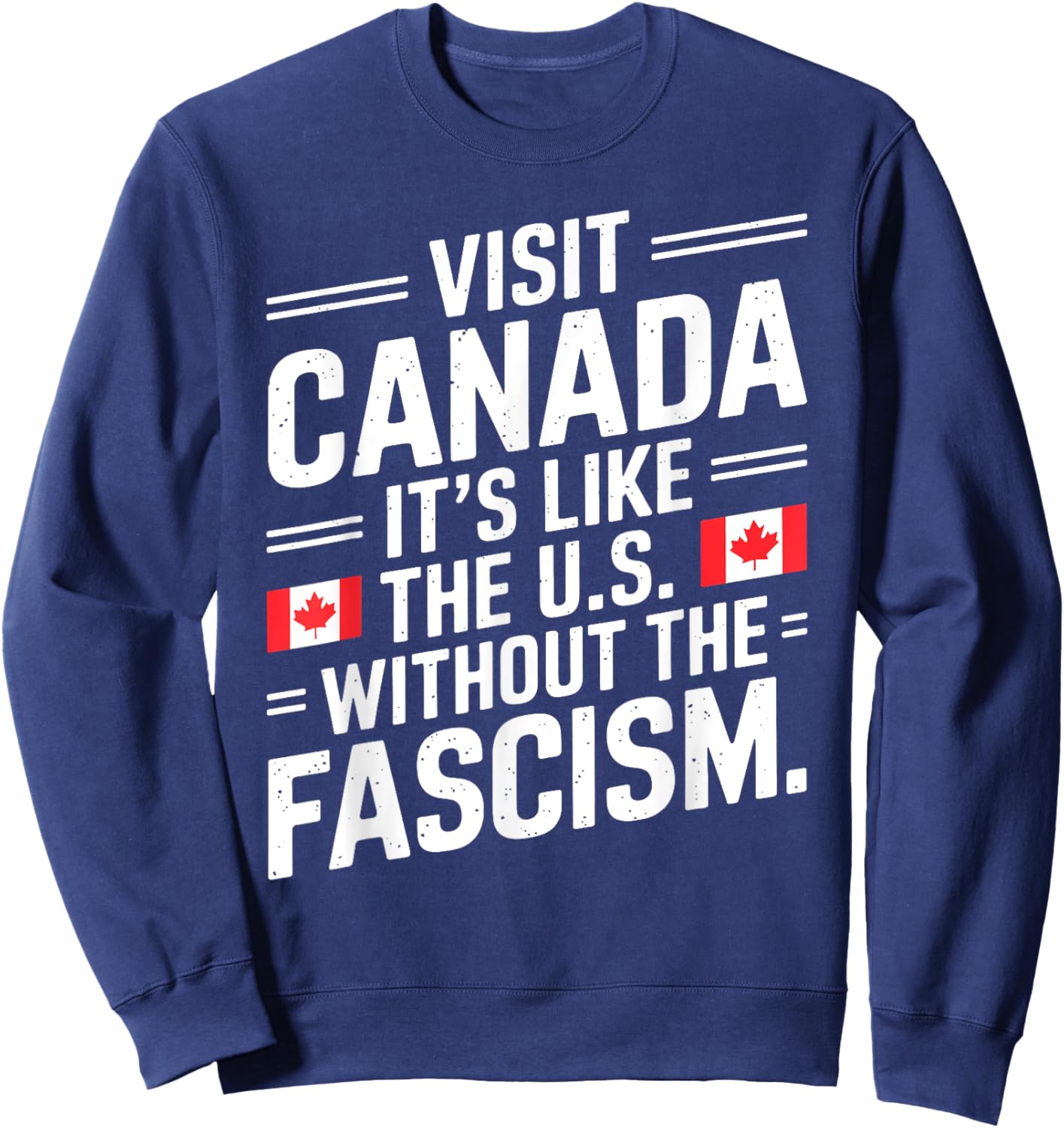 Visit Canada It's Like The US Without The Fascism Sweatshirt - Sweatshirt | Navy
