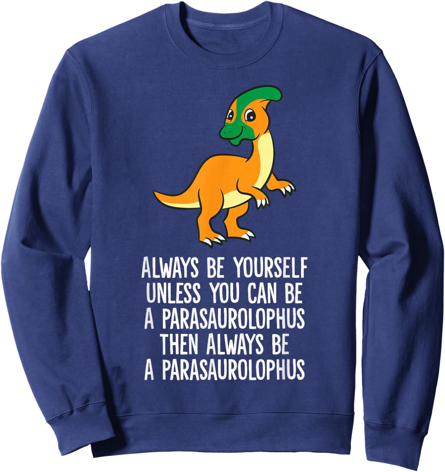 Always Be Yourself Unless You Can Be A Parasaurolophus Sweatshirt - Sweatshirt | Navy