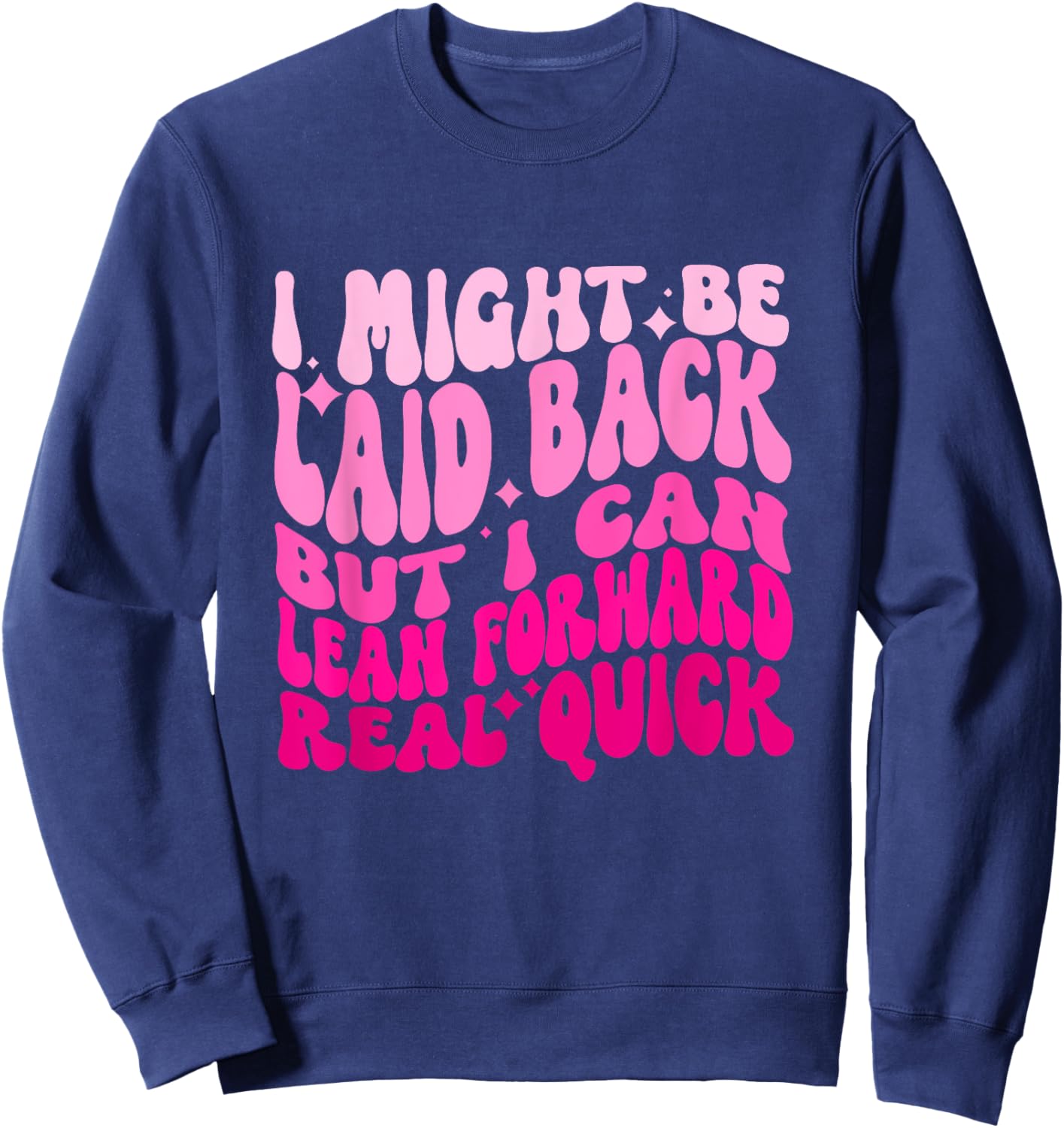 Might Be Laid Back, But I Can Lean Forward Real Quick Quote Sweatshirt - Sweatshirt | Navy
