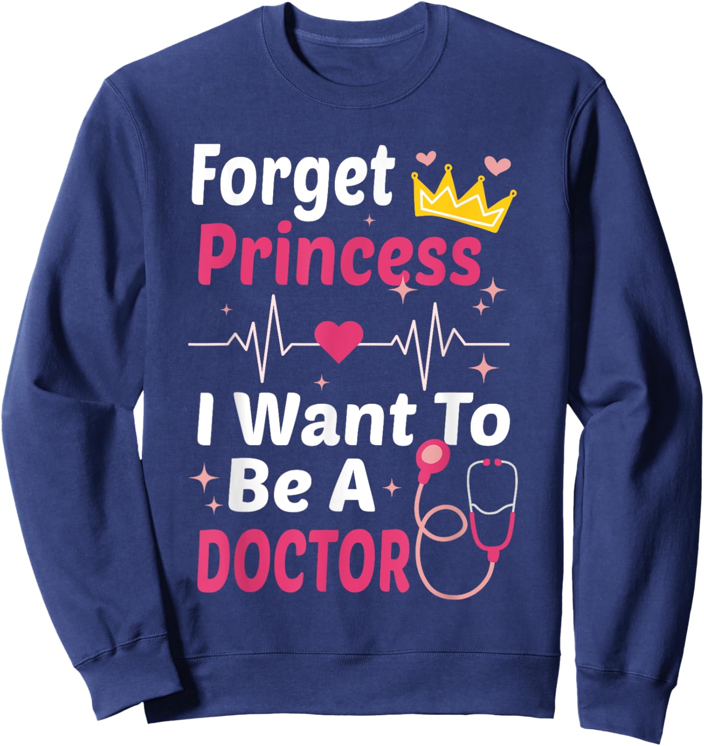 Forget Princess I Want To Be A Doctor Funny Future Doctor Sweatshirt - Sweatshirt | Navy