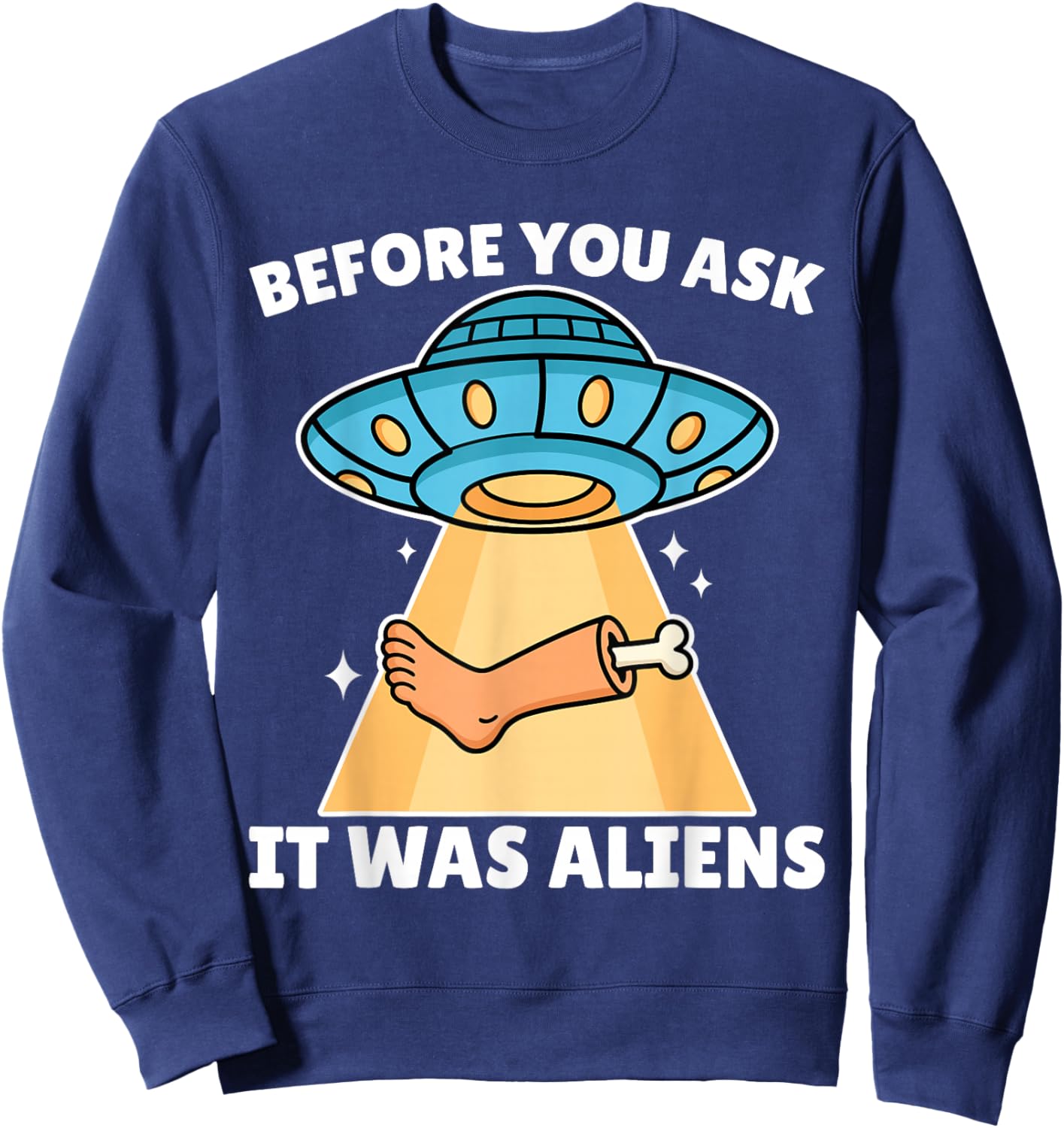 Before You Ask It was Aliens Leg Amputee Amputation UFO Sweatshirt - Sweatshirt | Navy