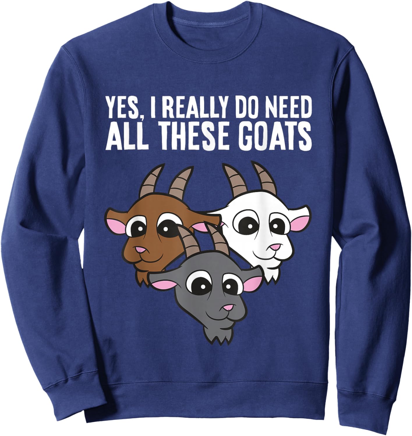 Goat Owner Yes I Really Do Need All These Goats Sweatshirt - Sweatshirt | Navy