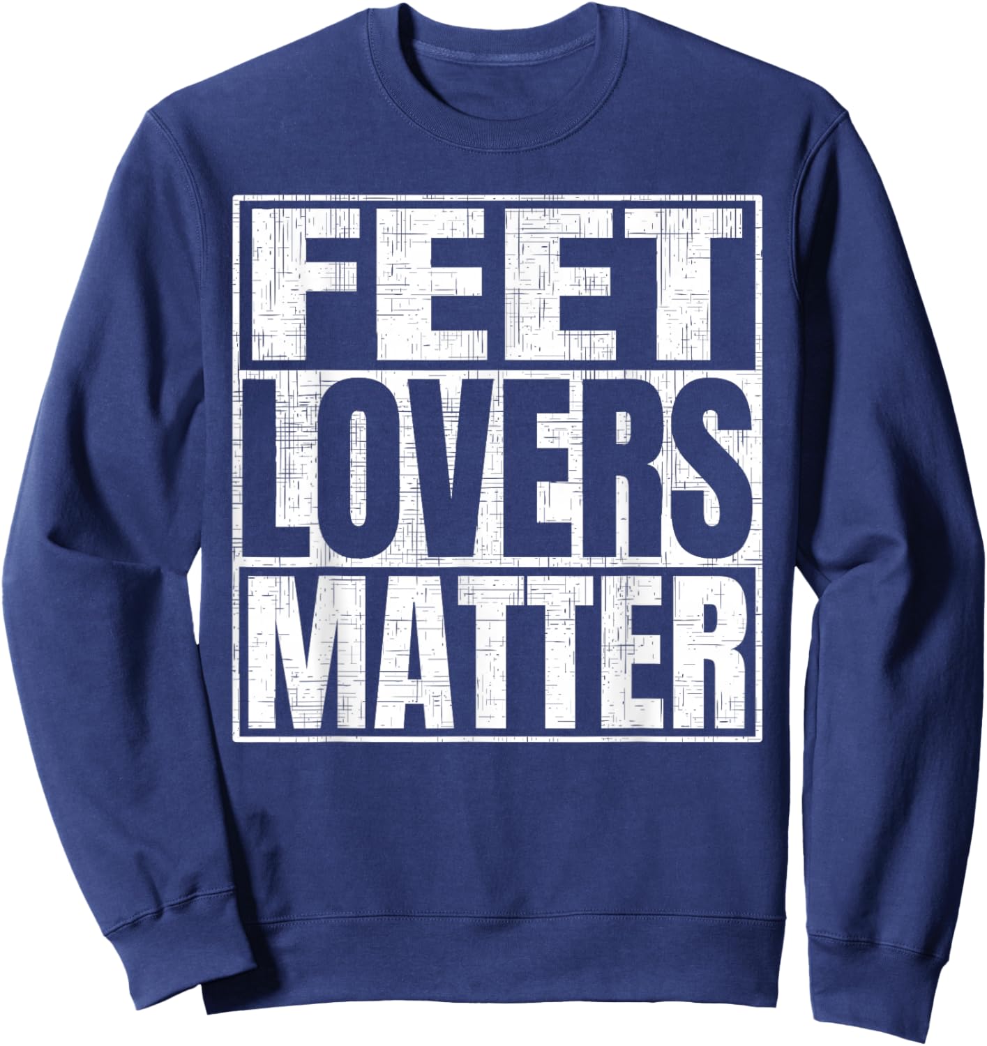 Feet Lovers Matter Funny Saying Foot Fetish Sweatshirt - Sweatshirt | Navy