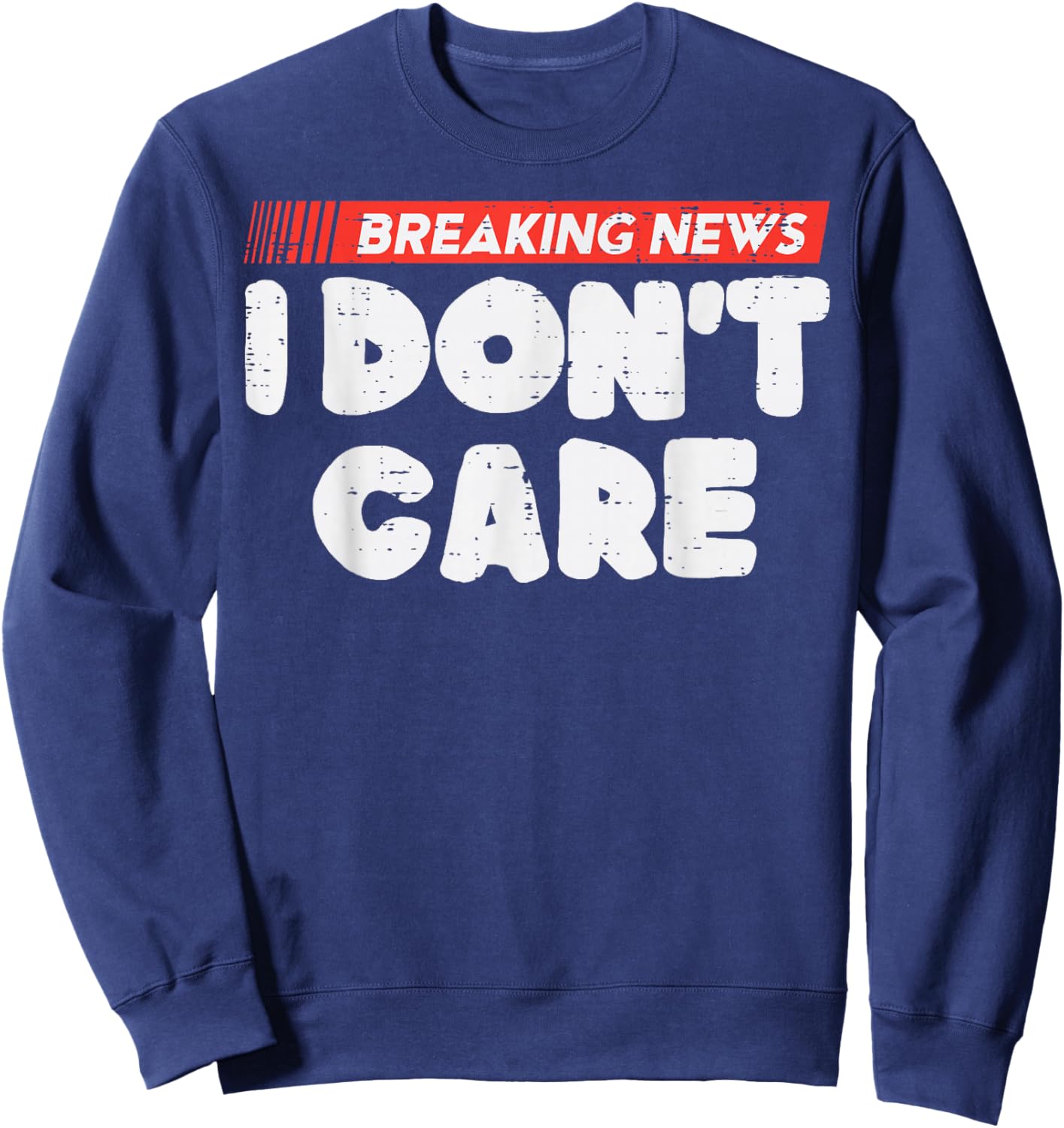 Breaking News I Dont Care Funny Saying Women Girls Kids Men Sweatshirt - Sweatshirt | Navy