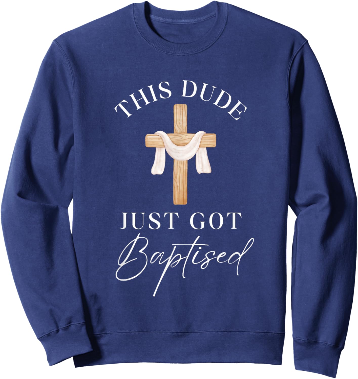 This Dude Got Baptized Christian Baptism I Decided Sweatshirt - Sweatshirt | Navy