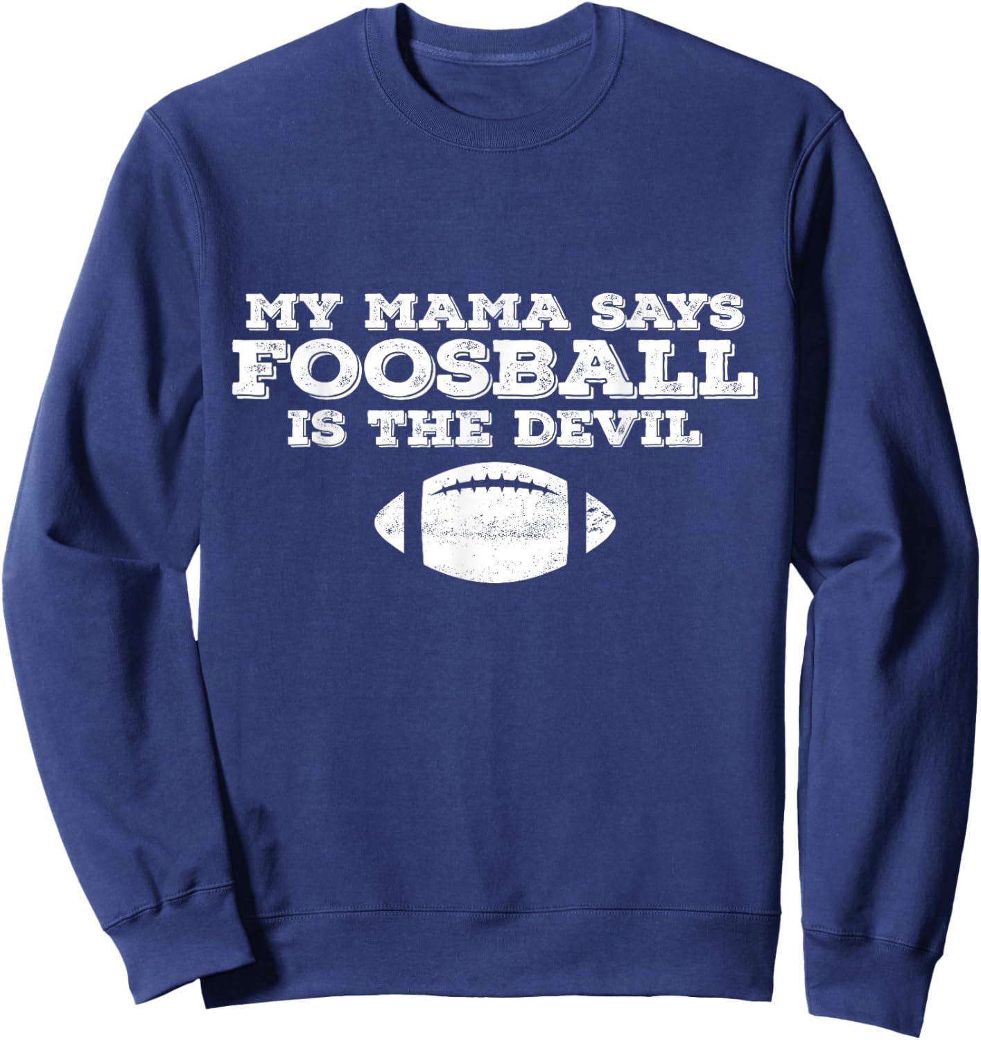 My Mama Said Foosball Is The Devil Sweatshirt - Sweatshirt | Navy