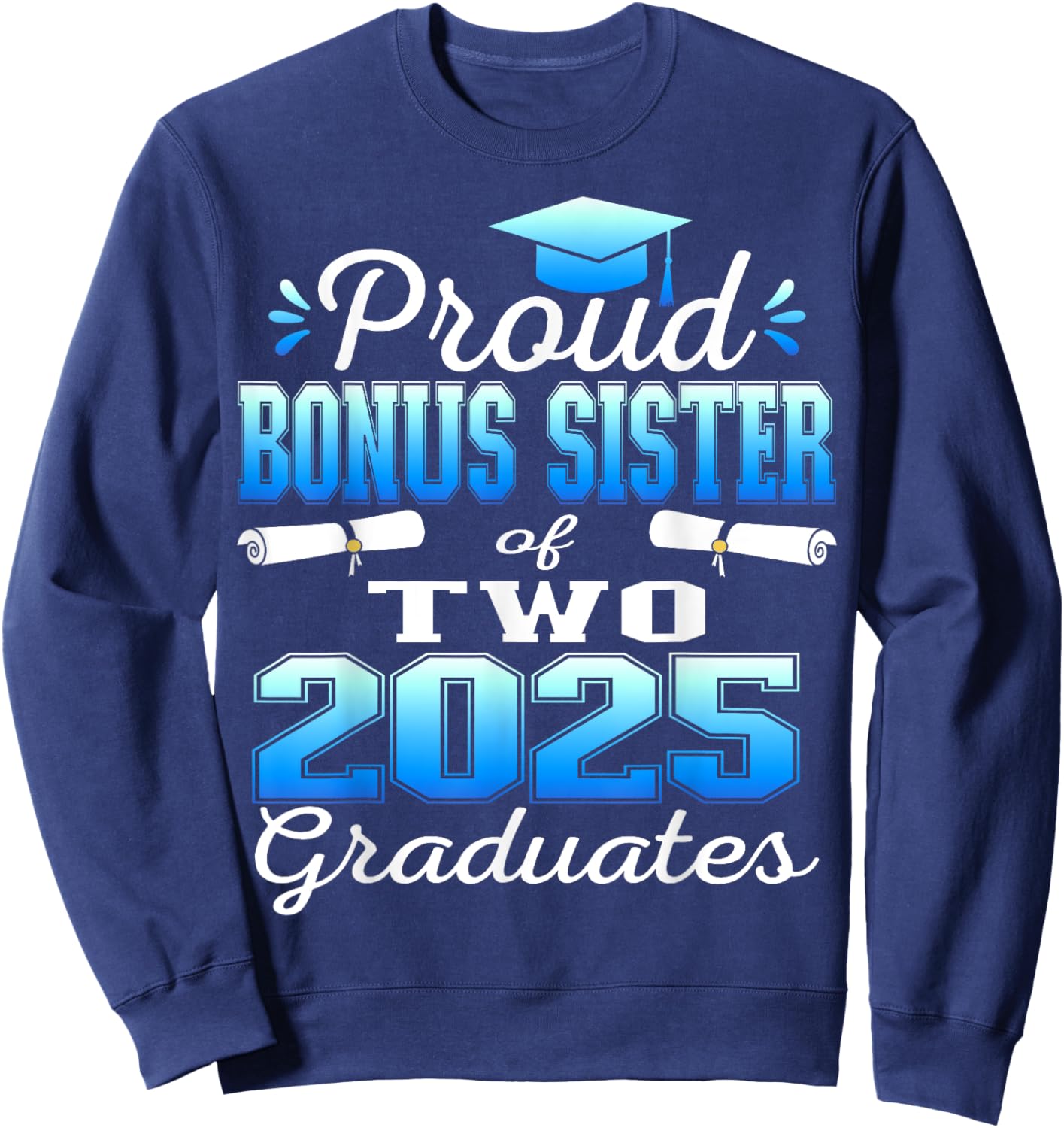 Proud Bonus Sister of Two 2025 Graduates Graduation family Sweatshirt - Sweatshirt | Navy