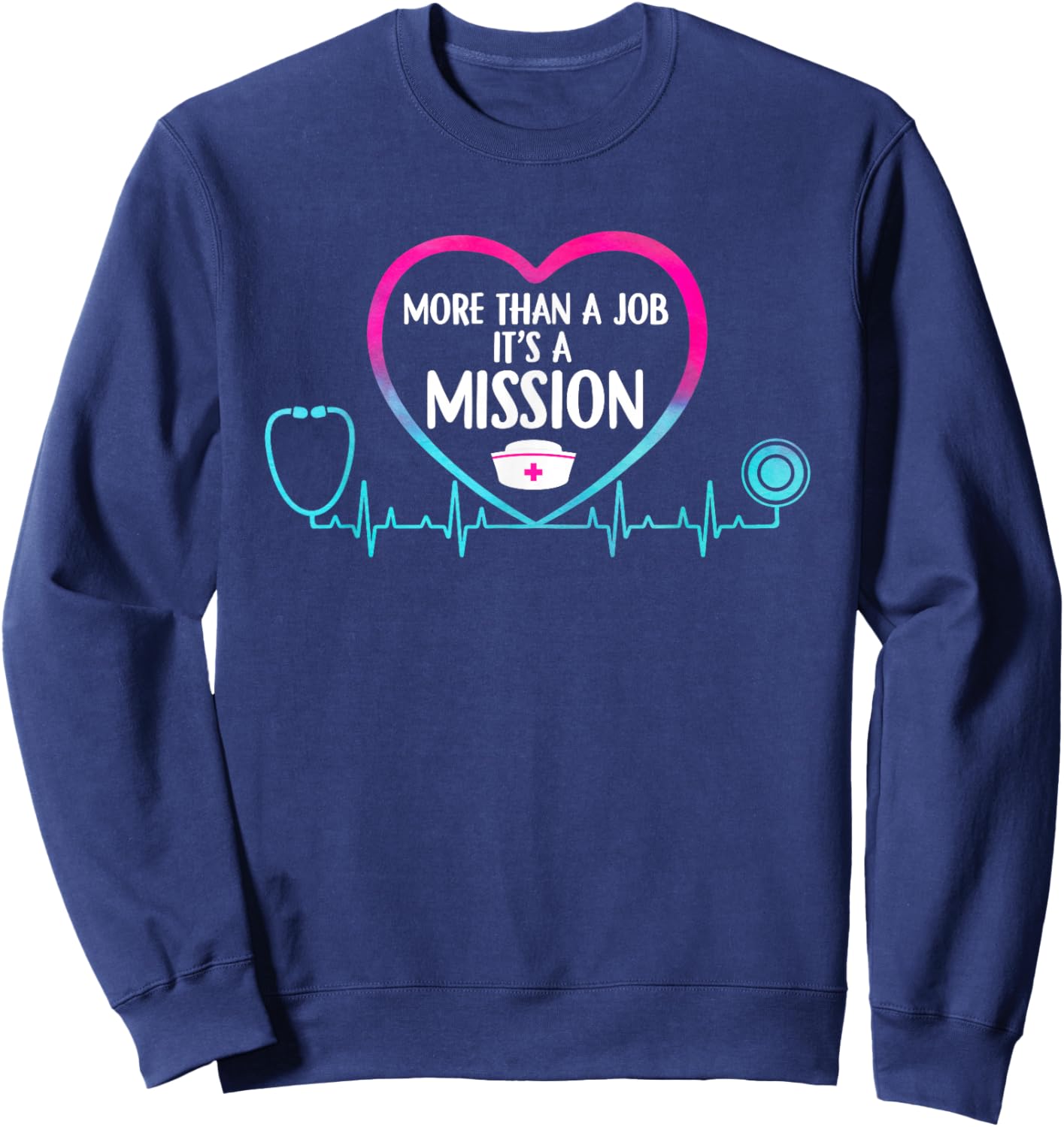 More Than A Job Its A Mission Nurse Stethoscope Nursing RN Sweatshirt - Sweatshirt | Navy