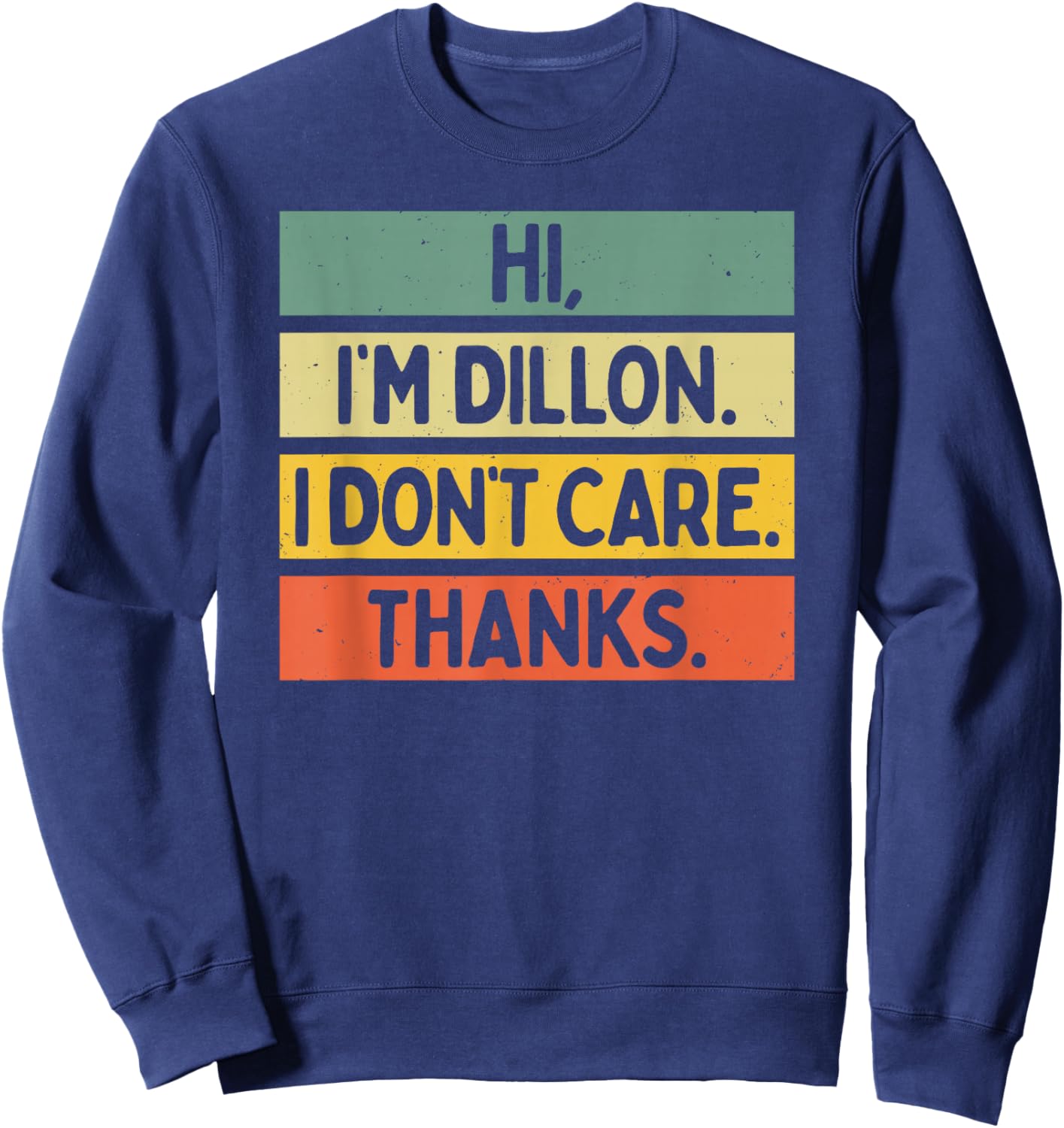 Hi I'm Dillon I Don't Care Thanks Funny Sarcasm Name Quote Sweatshirt - Sweatshirt | Navy