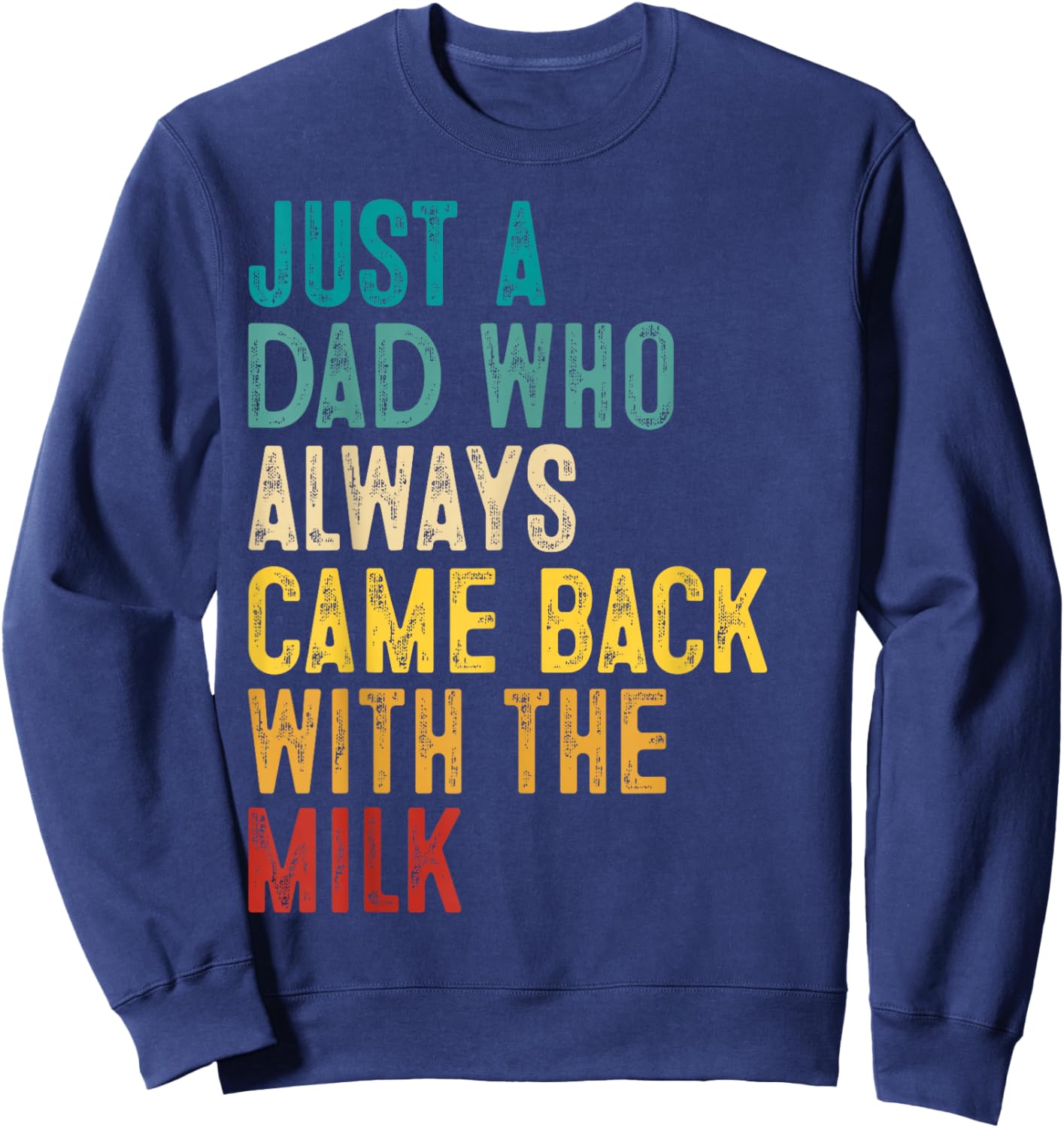 Just A Dad Who Always Came Back with The Milk Father's Day Sweatshirt - Sweatshirt | Navy
