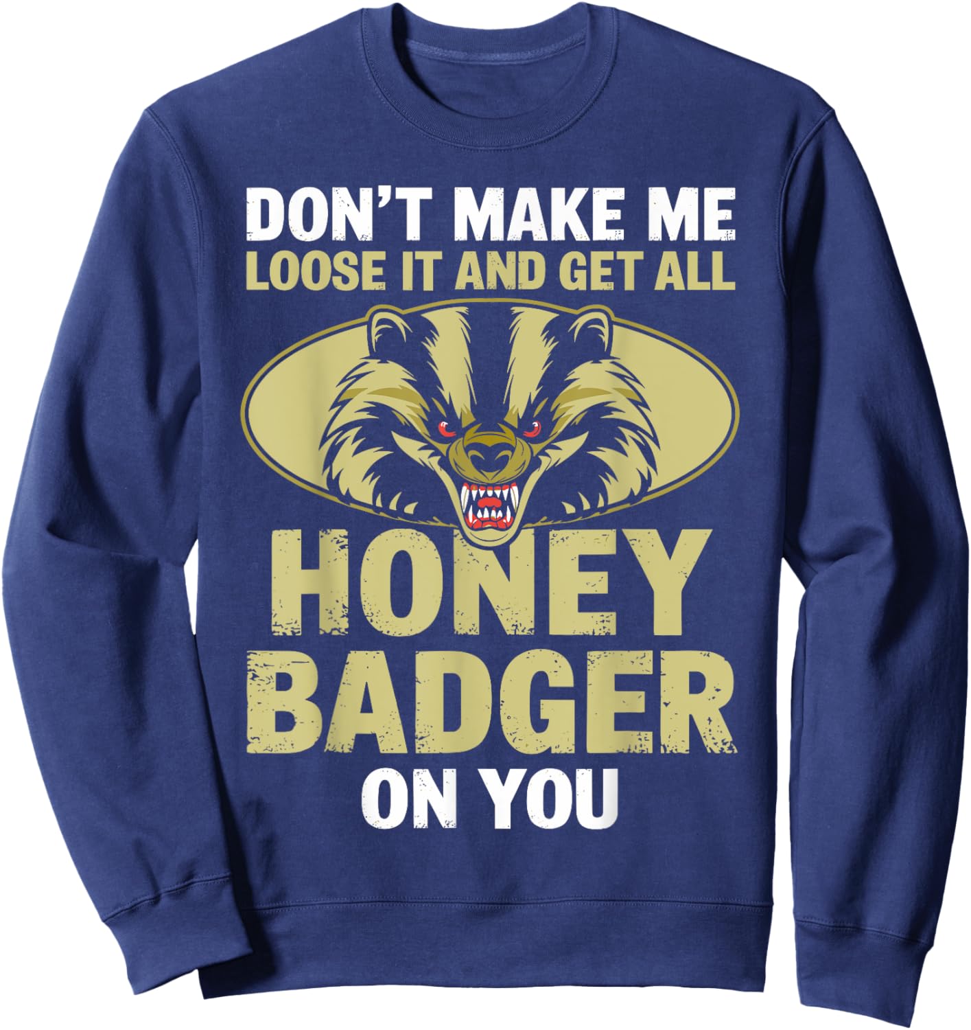 Don't Make Me Lose And Get Honey Badger Funny Honey Badger Sweatshirt - Sweatshirt | Navy