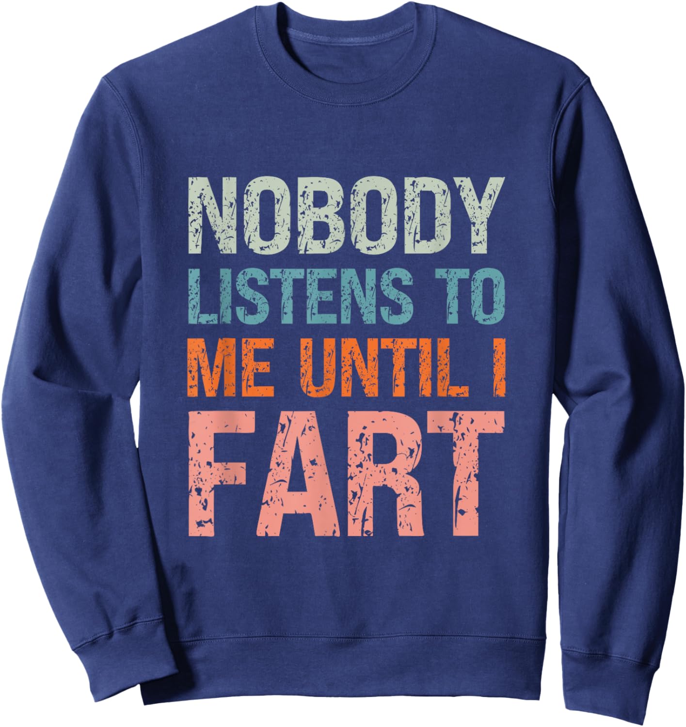 Fart Jokes Nobody Listens to Me Until I Fart Funny Dad Sweatshirt - Sweatshirt | Navy