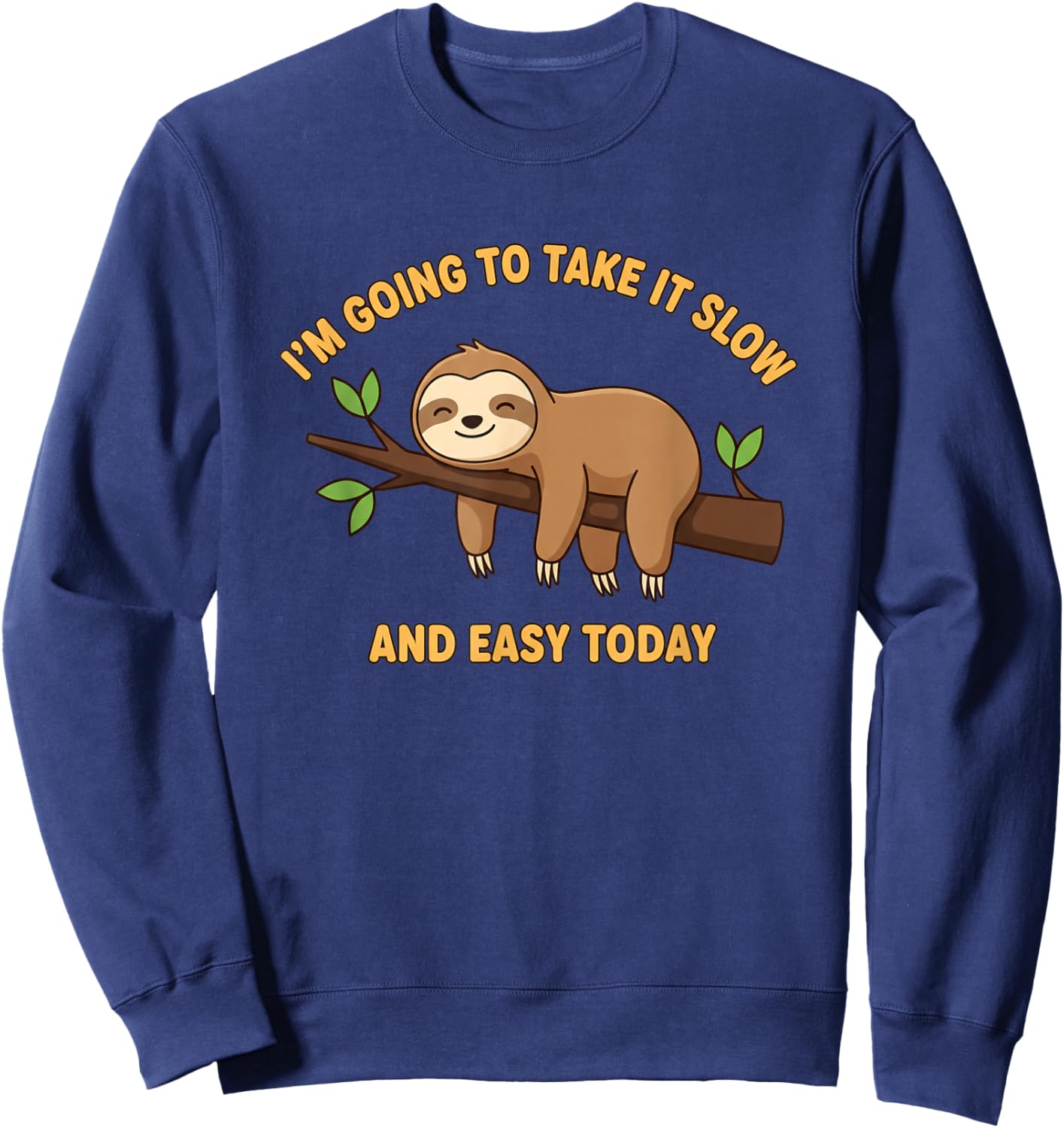 I'm Going to Take IT Slow Sloth Funny Jungle Animal Relax Sweatshirt - Sweatshirt | Navy
