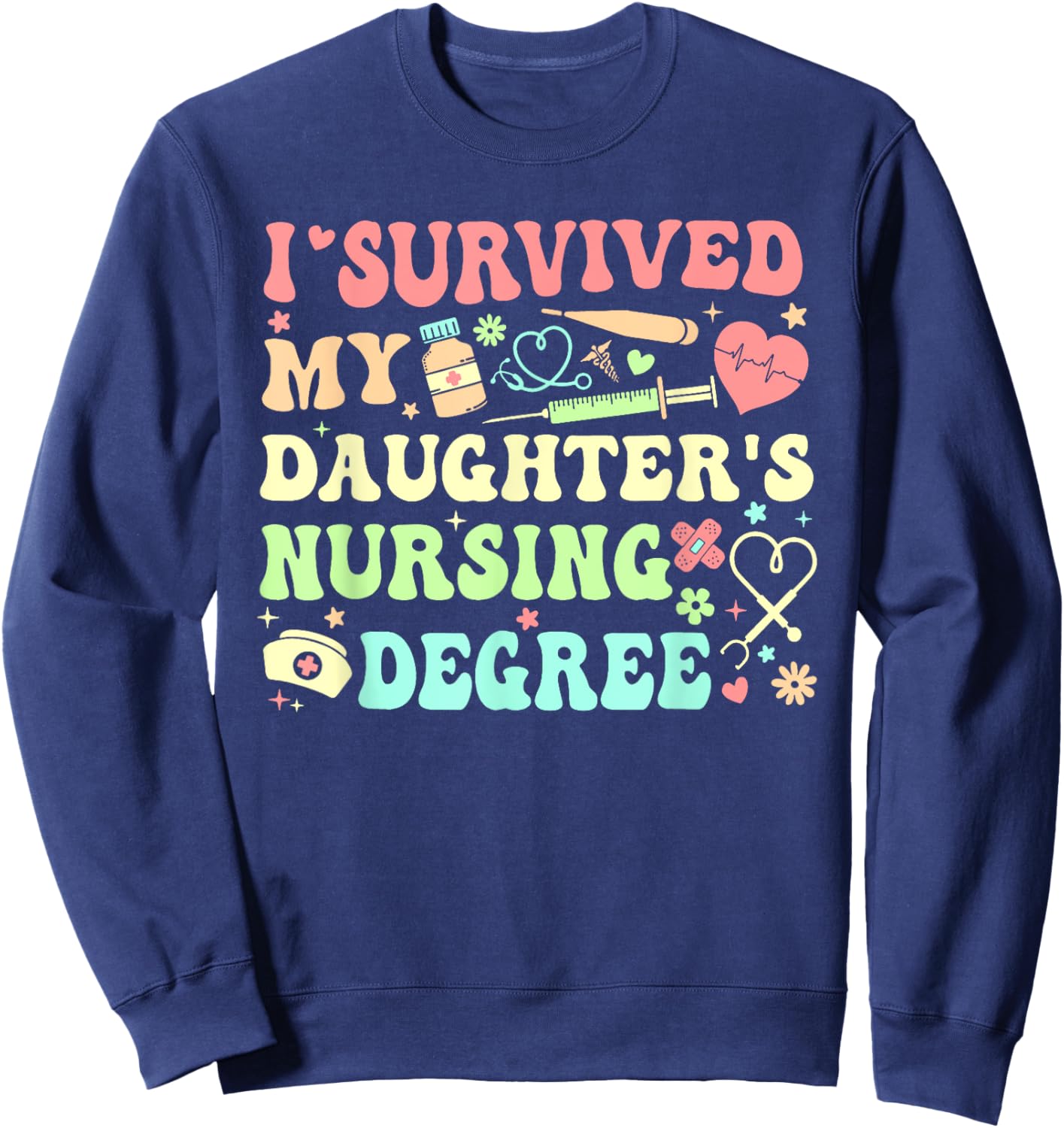 I Survived My Daughter's Nursing Degree Nursing Mom Sweatshirt - Sweatshirt | Navy