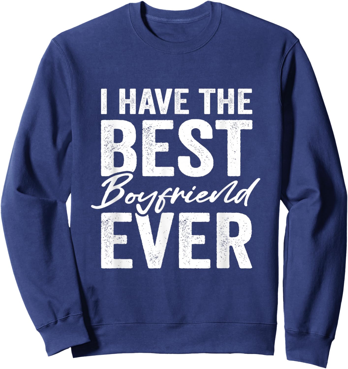 I Have The Best Boyfriend Ever Girlfriend Sweatshirt - Sweatshirt | Navy