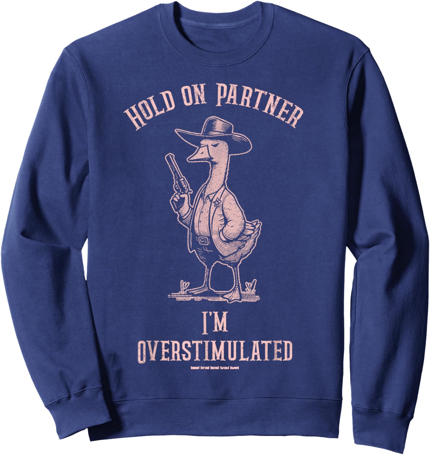 Hold On Partner I'm Overstimulated Funny Goose Cowboy Sweatshirt - Sweatshirt | Navy