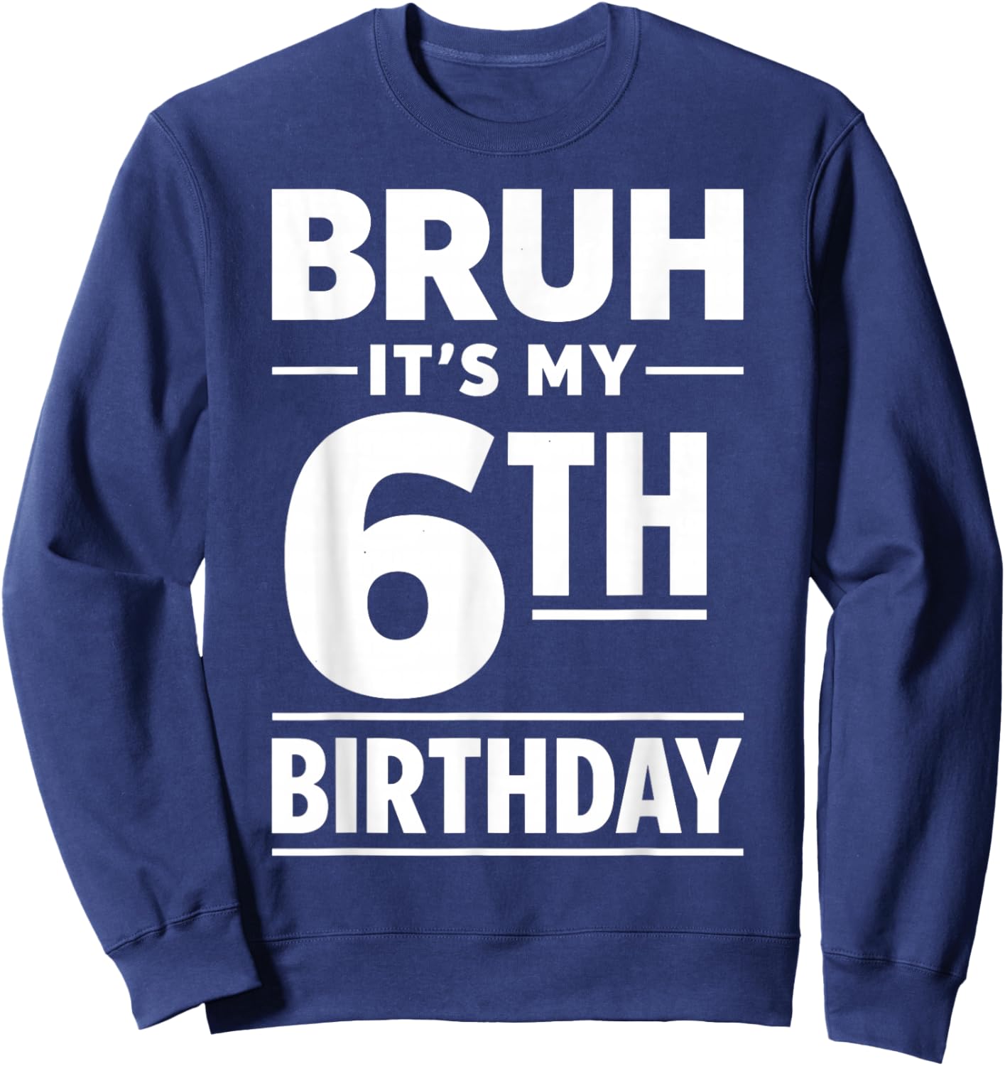 Bruh It's My 6th Birthday Boys Six Years Old Birthday Sweatshirt - Sweatshirt | Navy