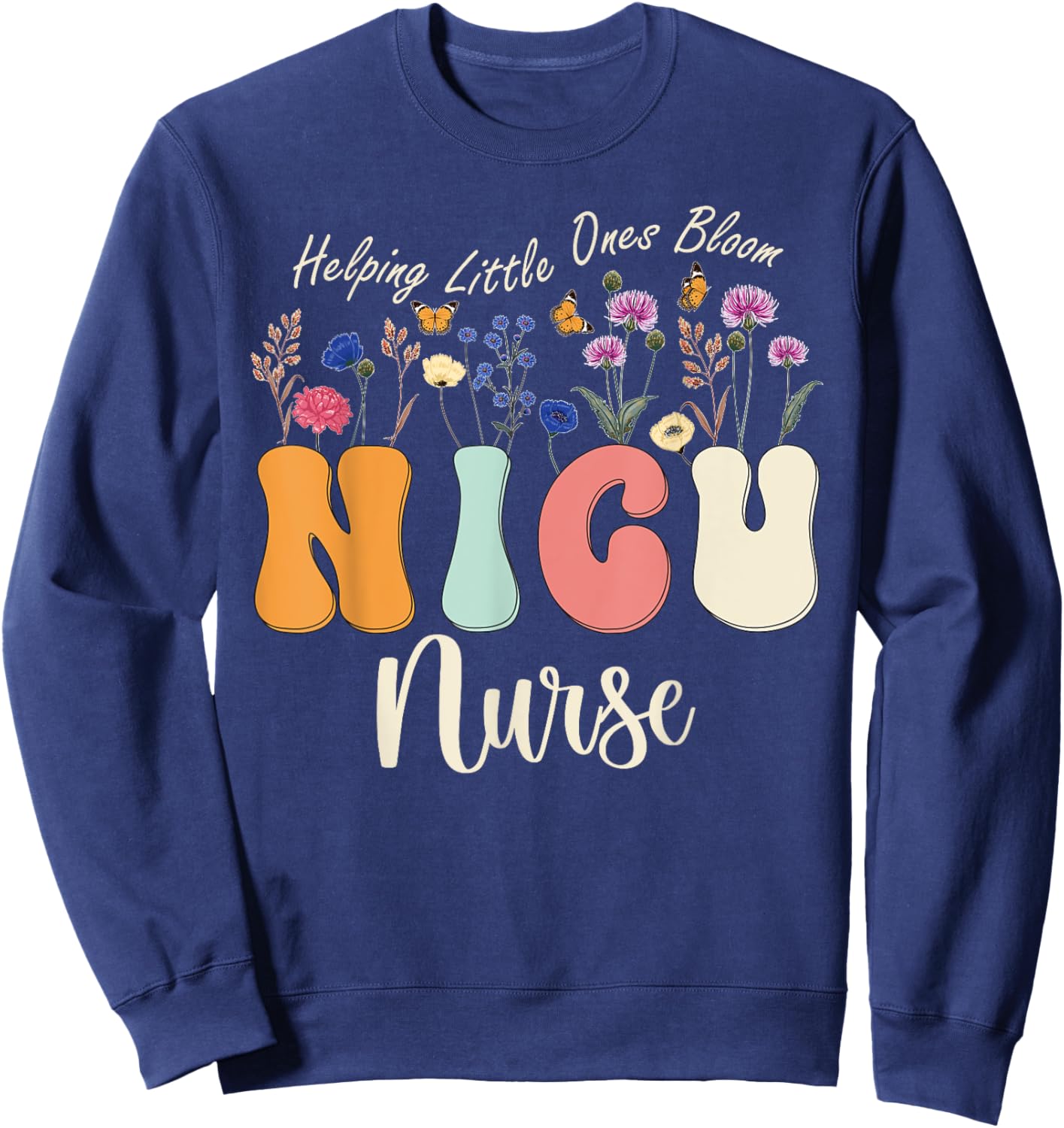 Cute NICU Nurse Neonatal ICU Nurse Helping Little Ones Bloom Sweatshirt - Sweatshirt | Navy