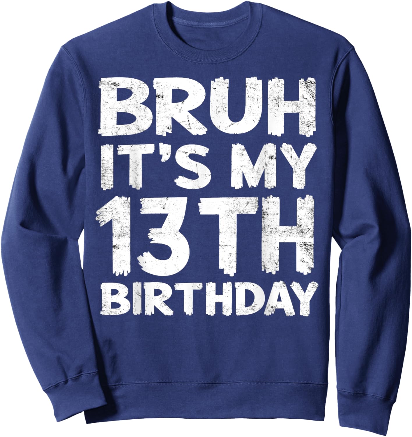 Bruh It's My 13th Birthday 13 Year Old Birthday Gift Sweatshirt - Sweatshirt | Navy