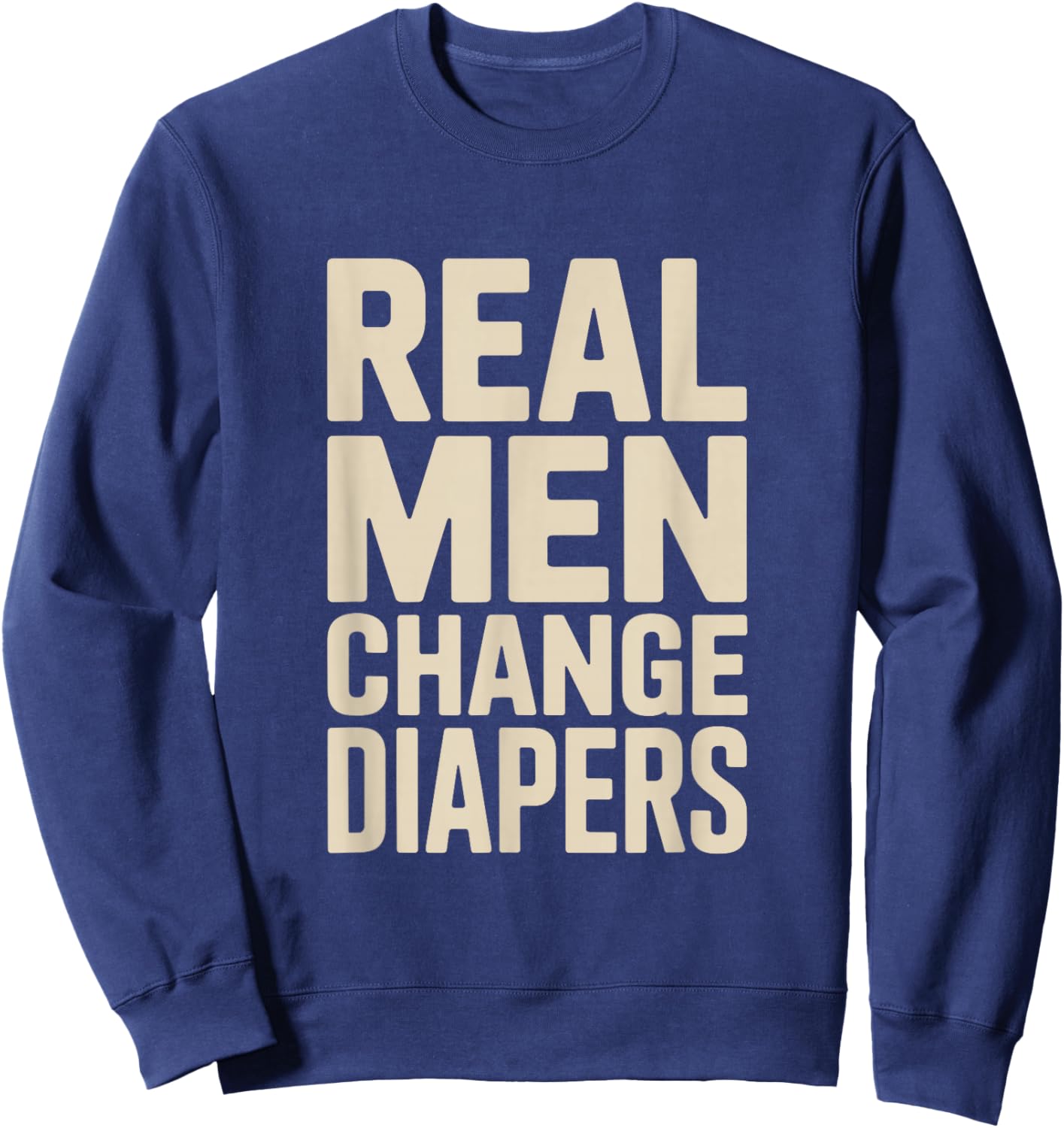Real Men Change Diapers Modern Dad Sweatshirt - Sweatshirt | Navy