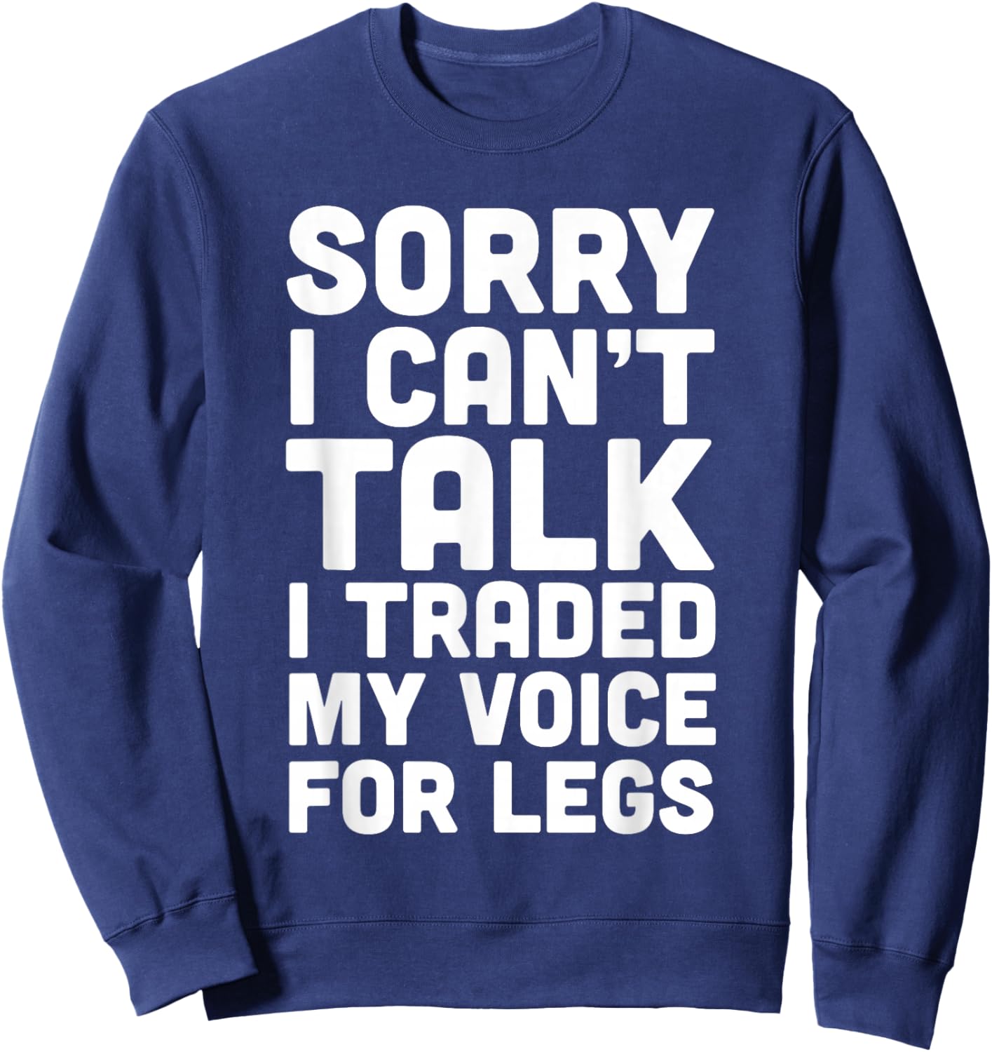 Sorry I Can't Talk I Traded My Voice For Legs Funny Quotes Sweatshirt - Sweatshirt | Navy