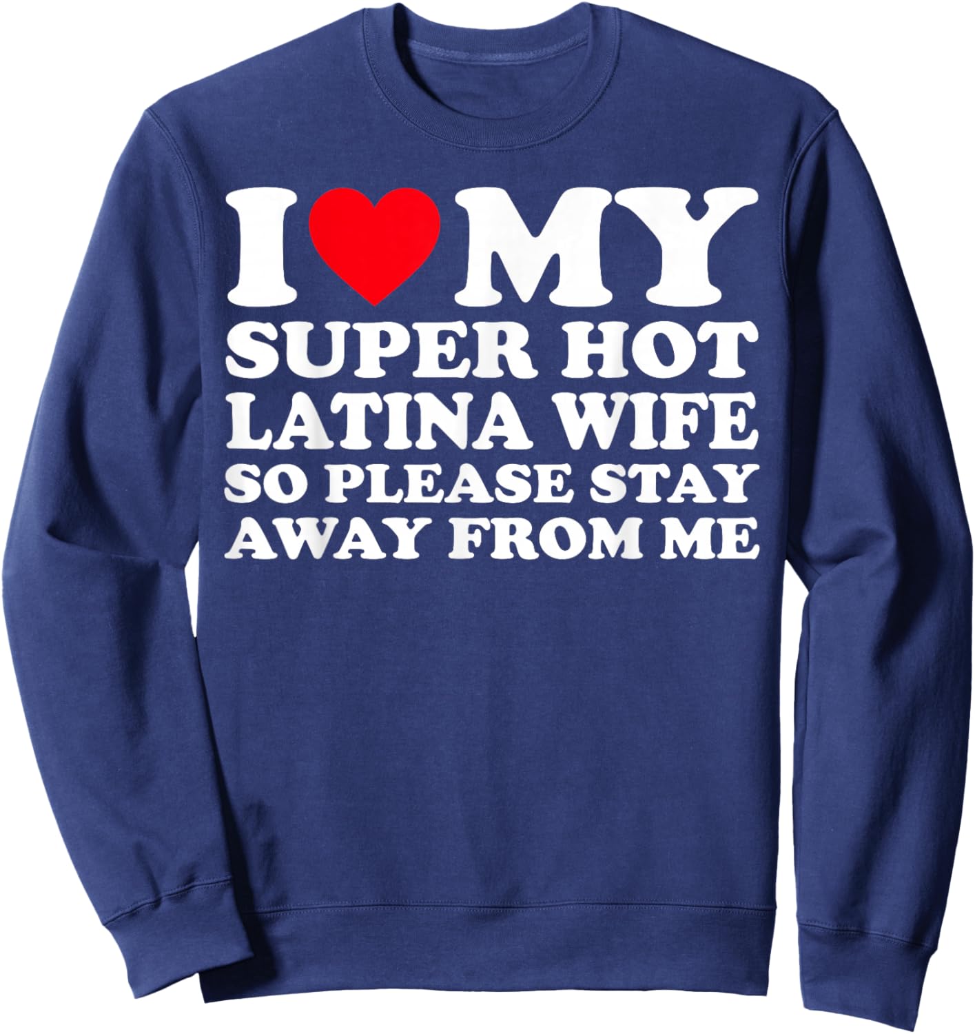 I Love My Super Hot Latina Wife So Please Stay Away From Me Sweatshirt - Sweatshirt | Navy