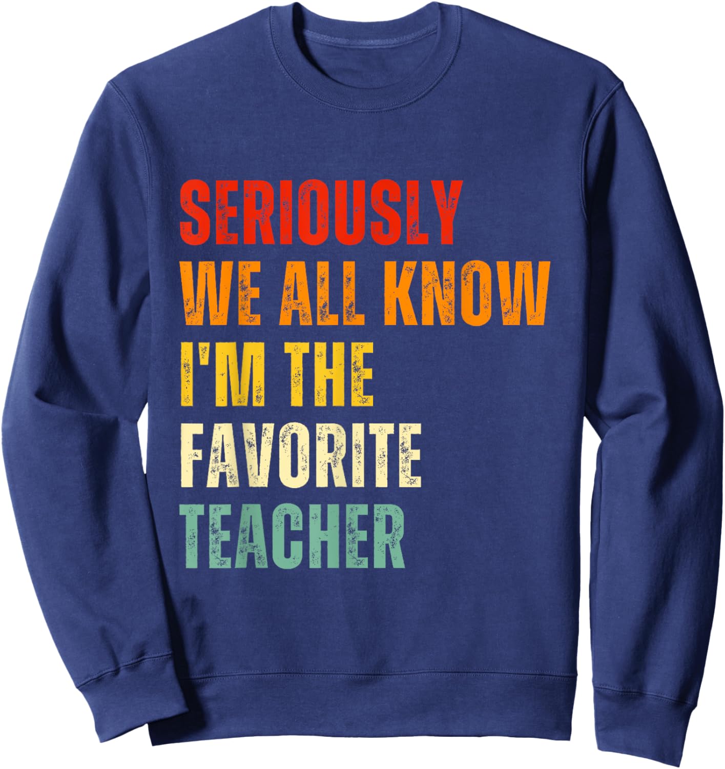 Seriously We All Know I'm The Favorite Teacher Funny Retro Sweatshirt - Sweatshirt | Navy