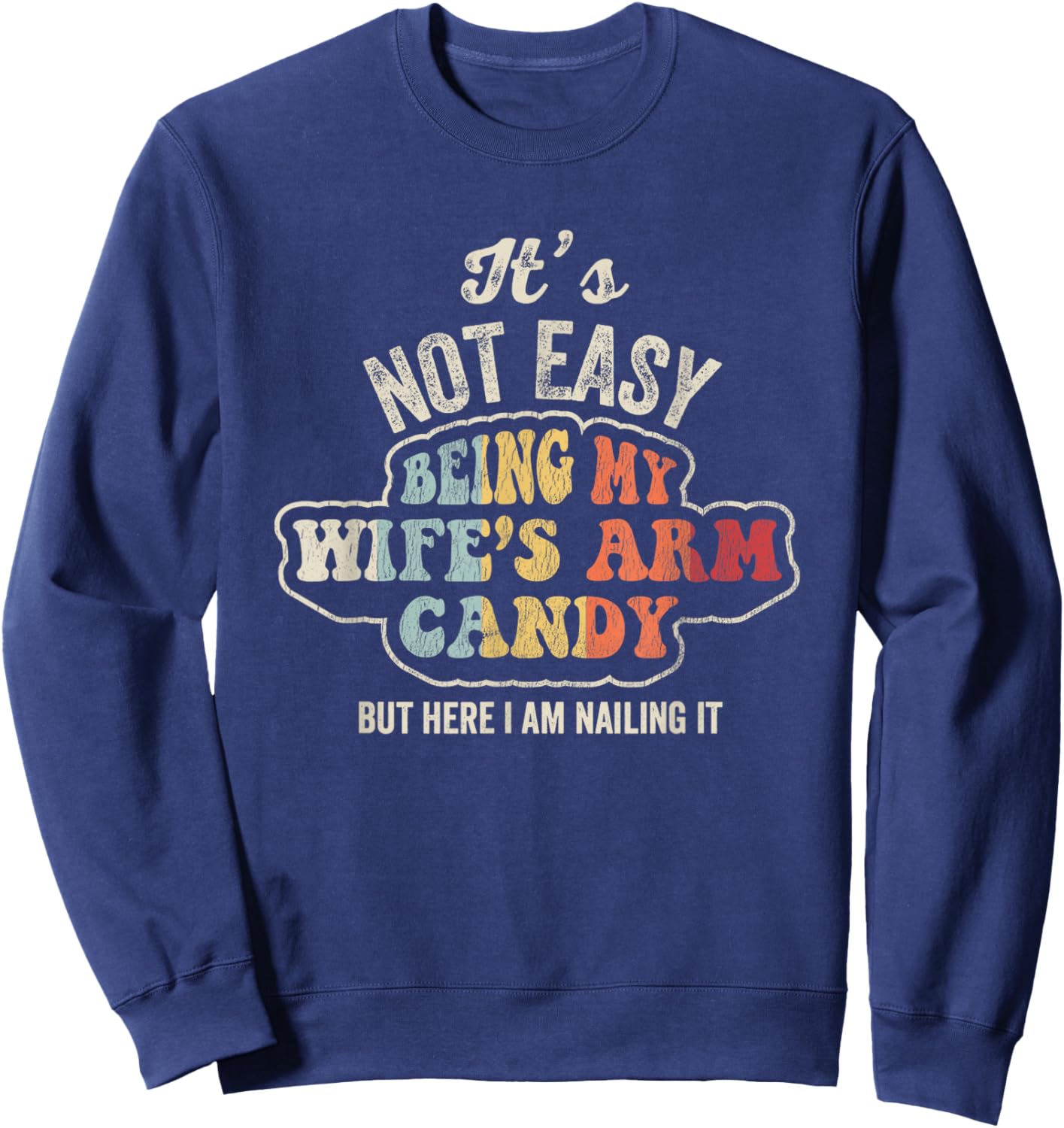 It's Not Easy Being My Wife's Arm Candy Sweatshirt - Sweatshirt | Navy