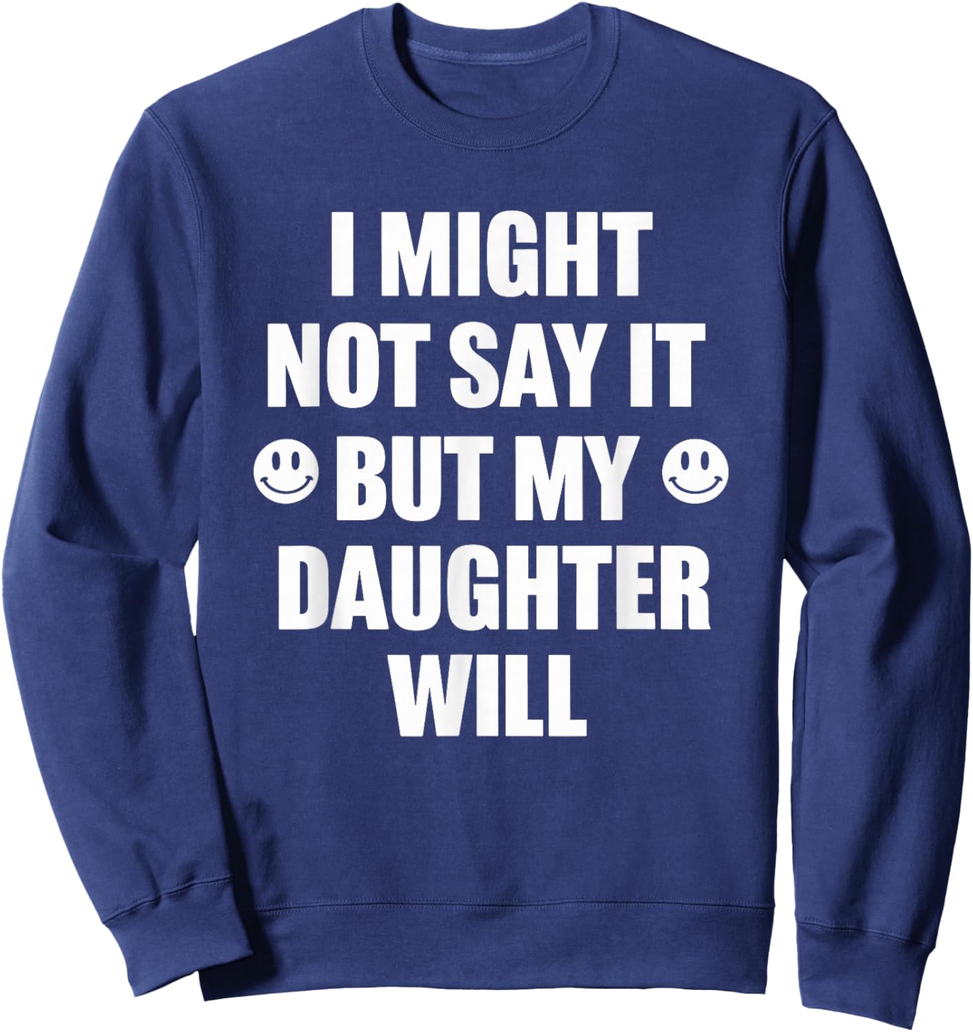 I Might Not Say It But My Daughter Will Funny Sarcastic Sweatshirt - Sweatshirt | Navy