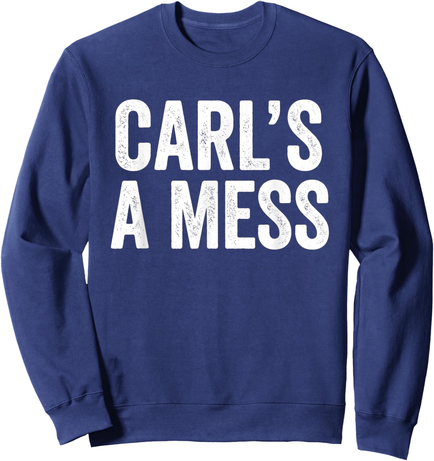 Funny Name Meme Sarcastic Saying Carl's A Mess Sweatshirt - Sweatshirt | Navy