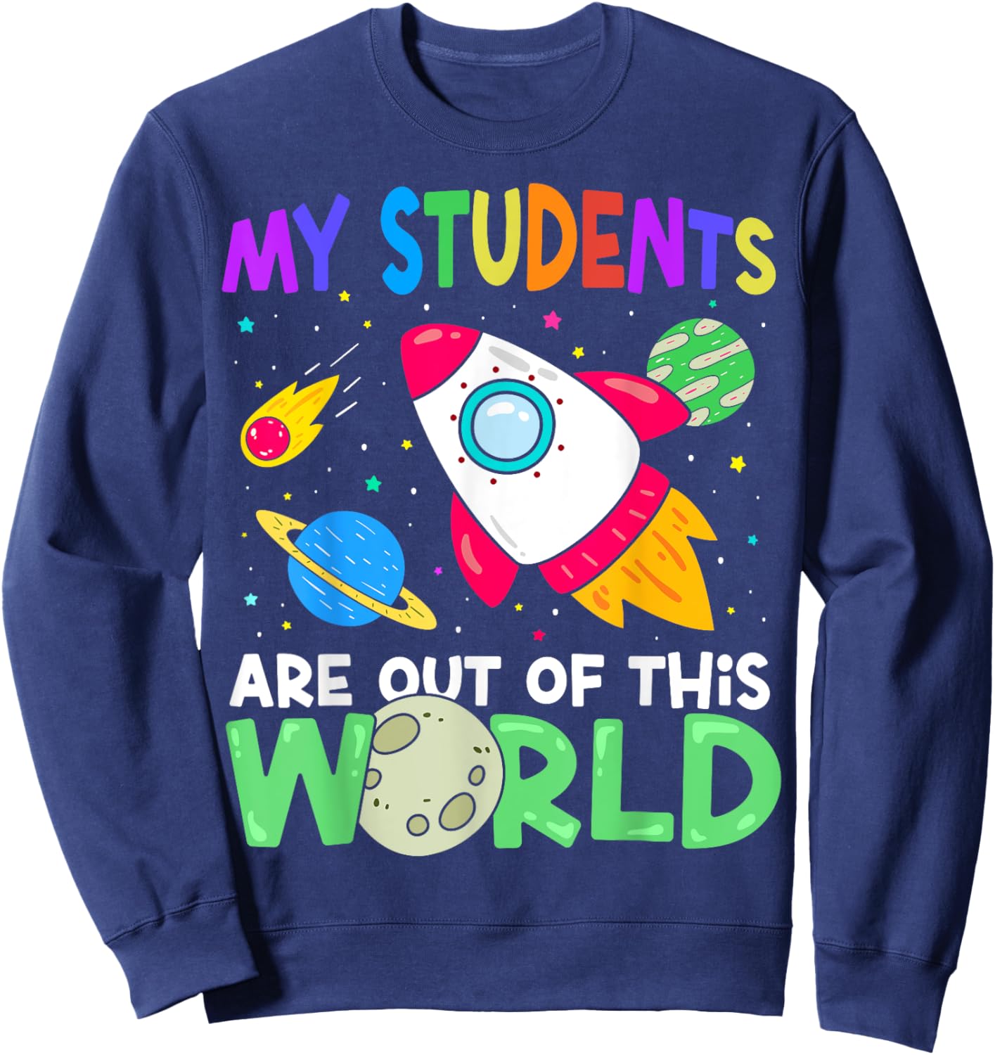 My Students Are Out Of This World Space Funny Teacher Sweatshirt - Sweatshirt | Navy