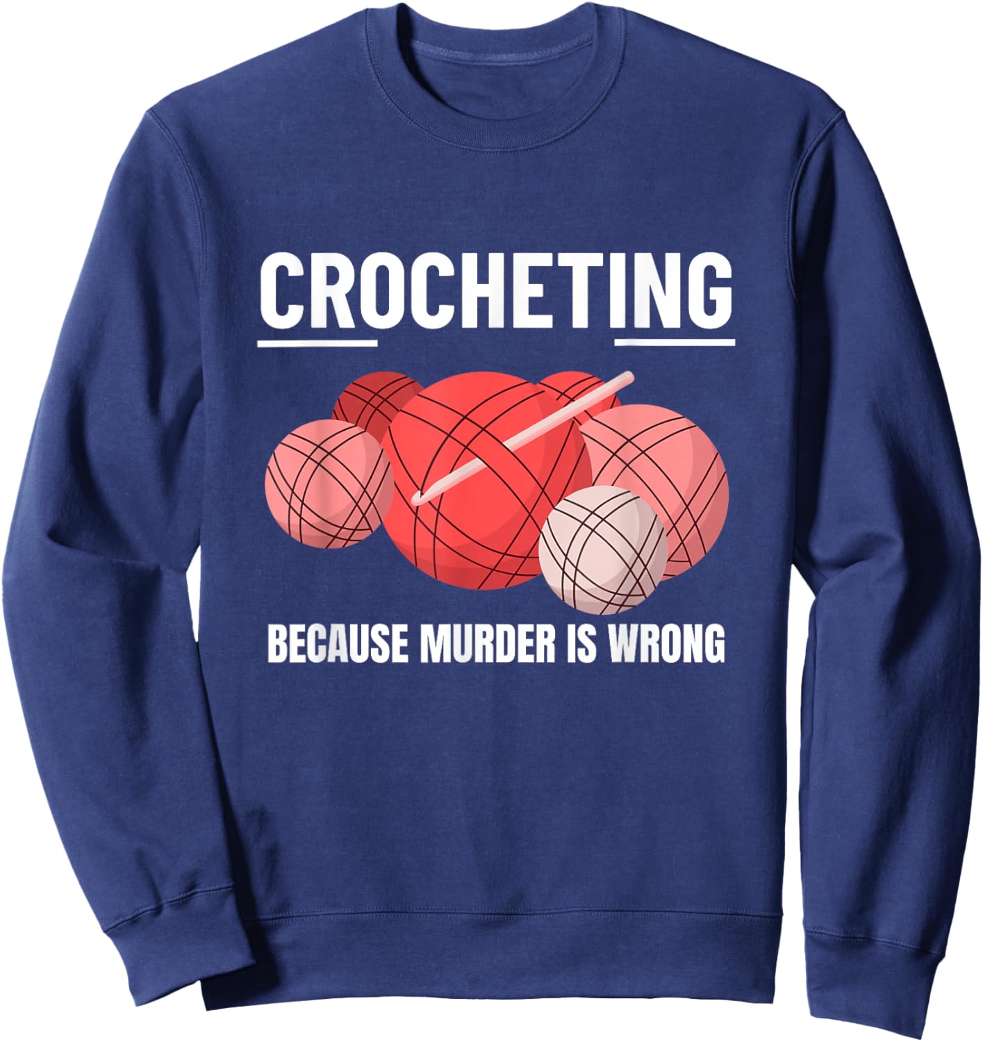 Crocheting Because Murder Is Wrong Funny Crochet Sweatshirt - Sweatshirt | Navy