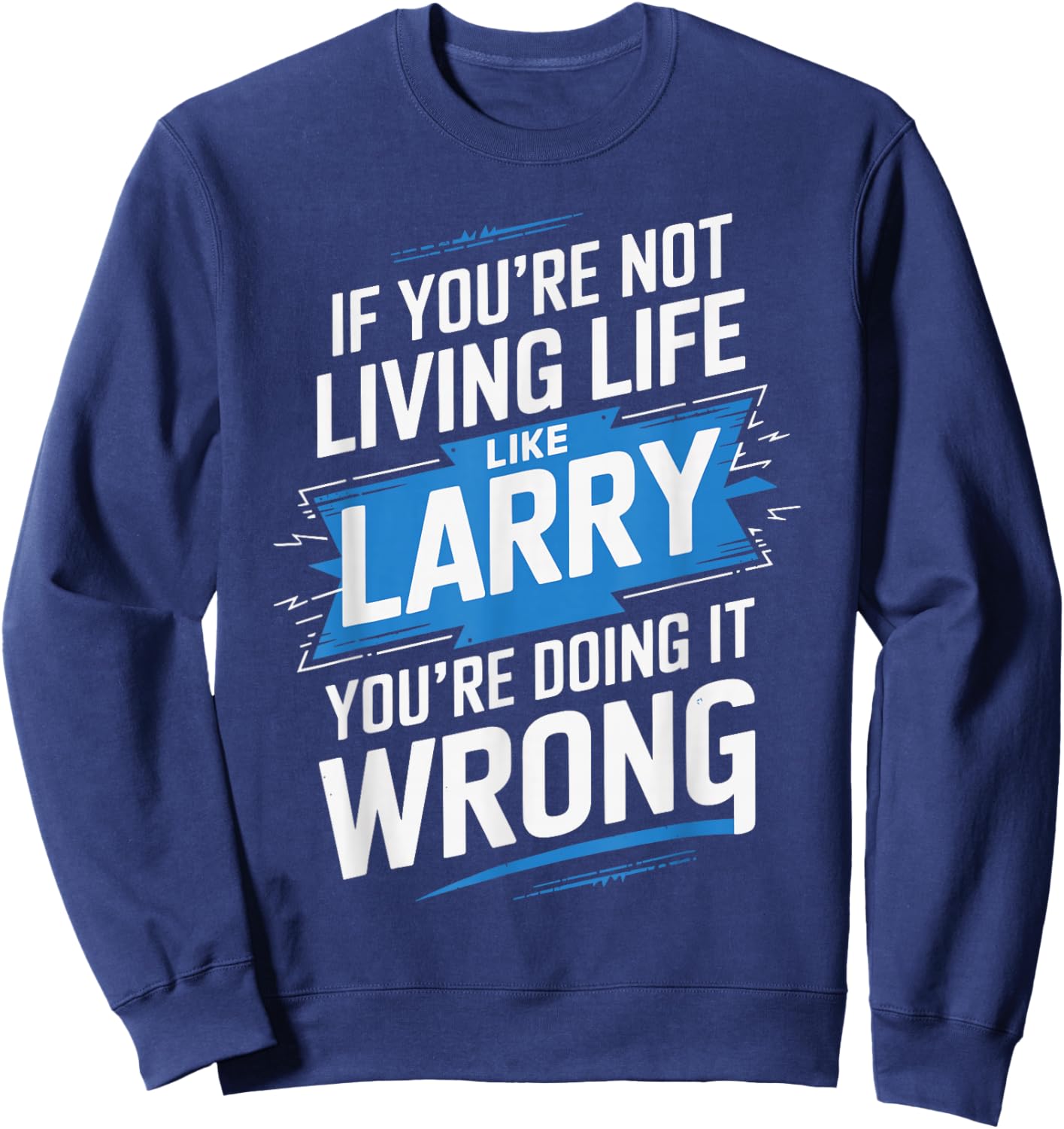 If You're Not Living Life Like LARRY Name LARRY Sweatshirt - Sweatshirt | Navy