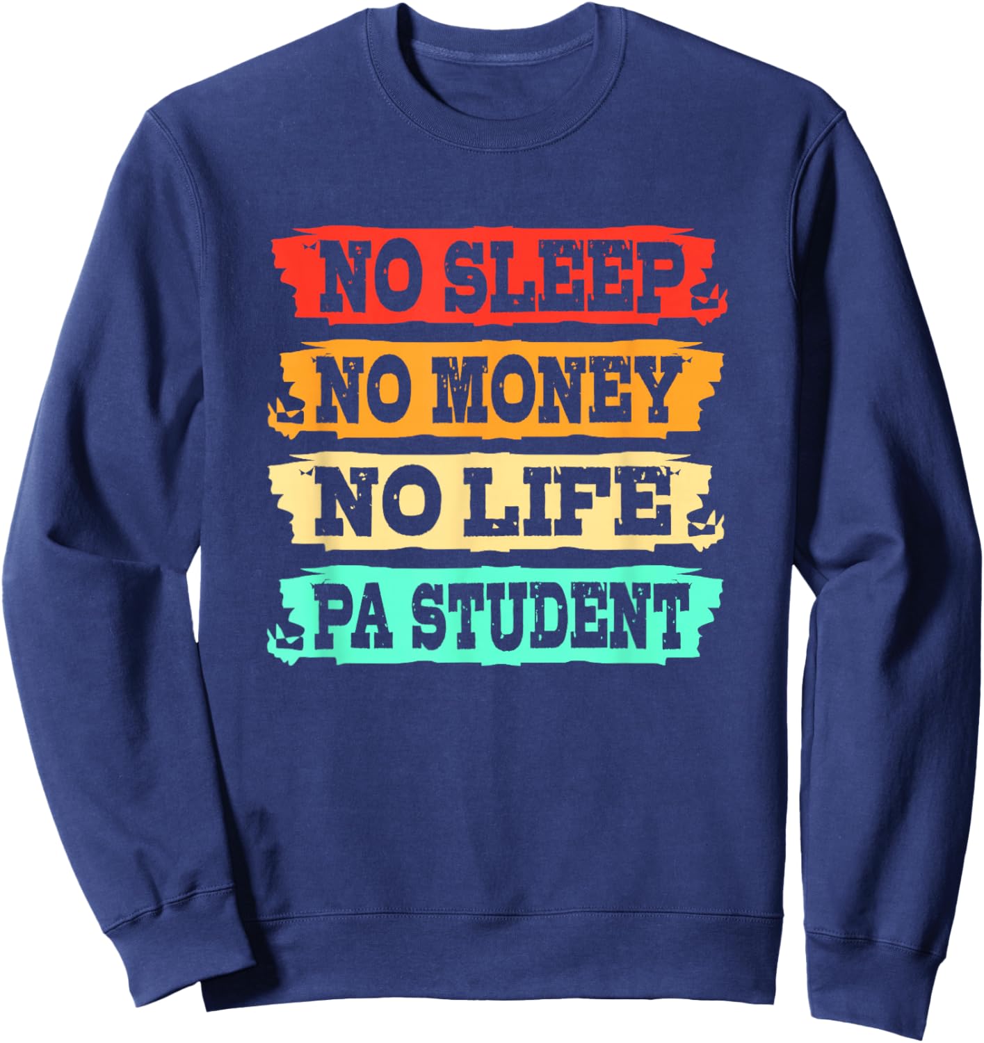 Physician Assistant No Sleep No Money No Life PA Student Sweatshirt - Sweatshirt | Navy