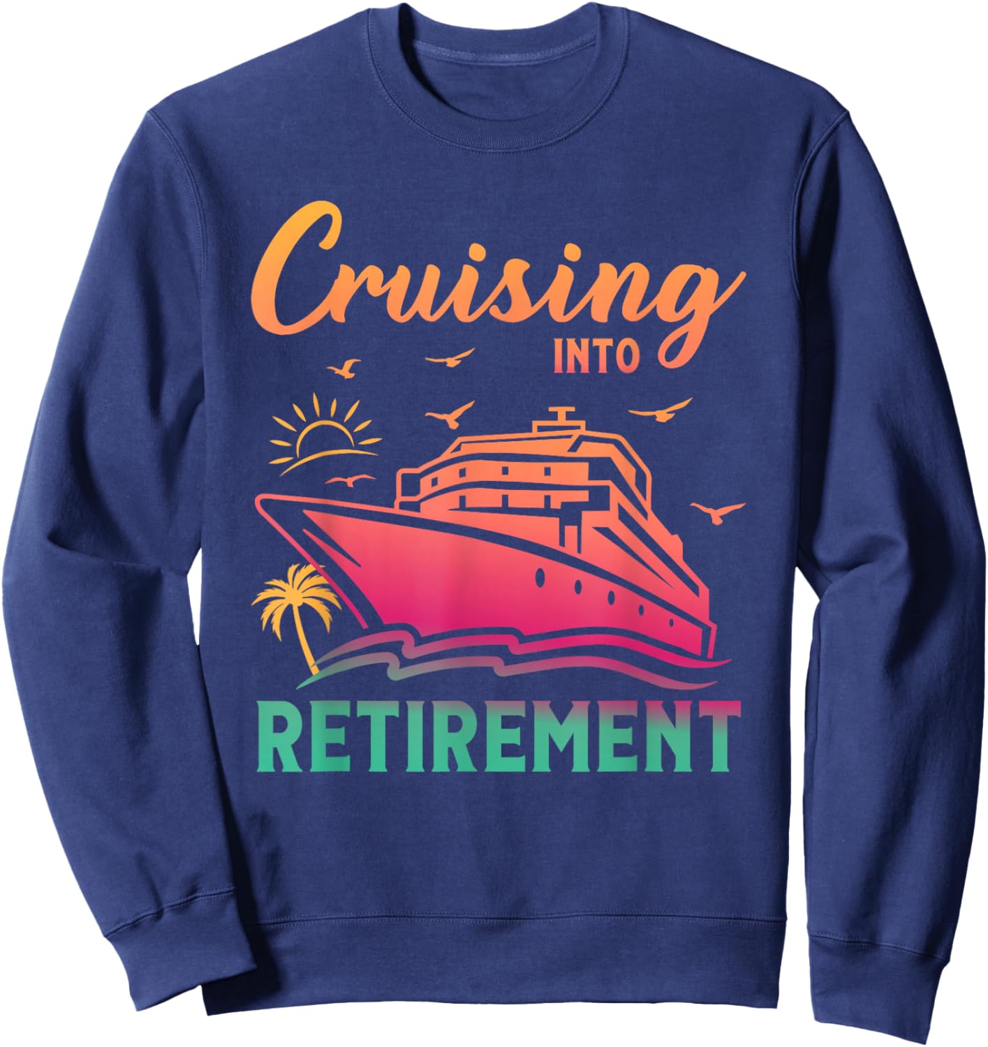Cruising Into Retirement Men Women Retired Cruise Lovers Sweatshirt - Sweatshirt | Navy