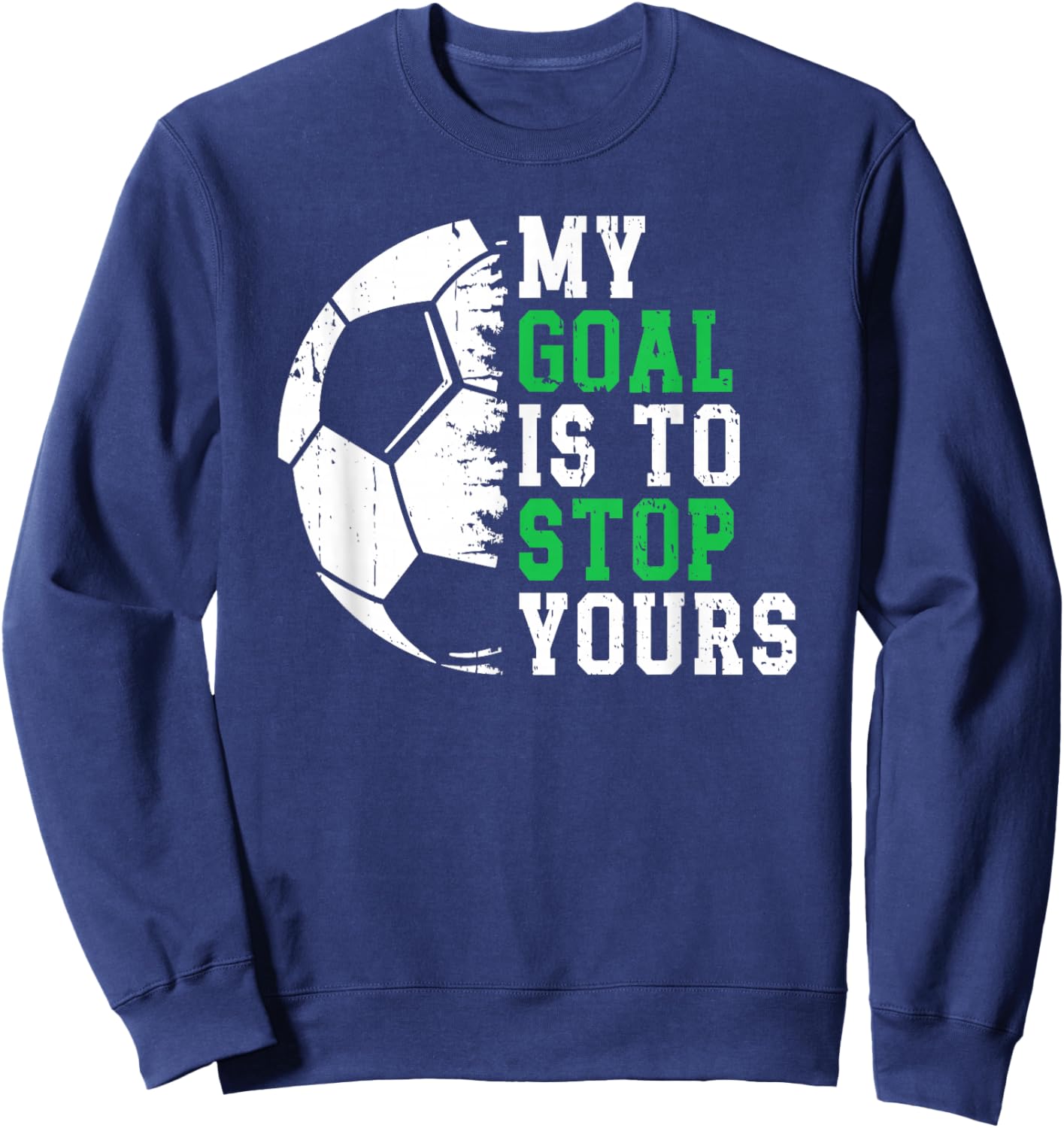 My Goal is to Stop Yours Soccer Goalie Goalkeeper Sweatshirt - Sweatshirt | Navy