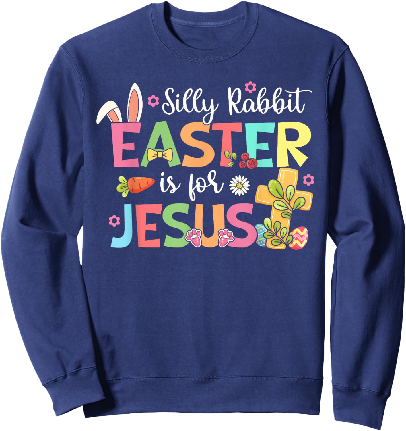 Silly Rabbit Easter Is For Jesus Cute Bunny Christian Faith Sweatshirt - Sweatshirt | Navy