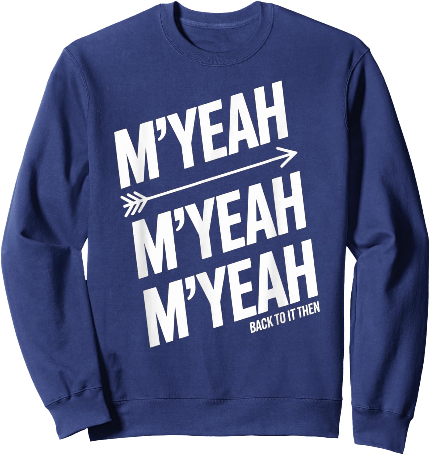 M'Yeah Back to It Then Funny Meme Trend Present Chit Fun Sweatshirt - Sweatshirt | Navy