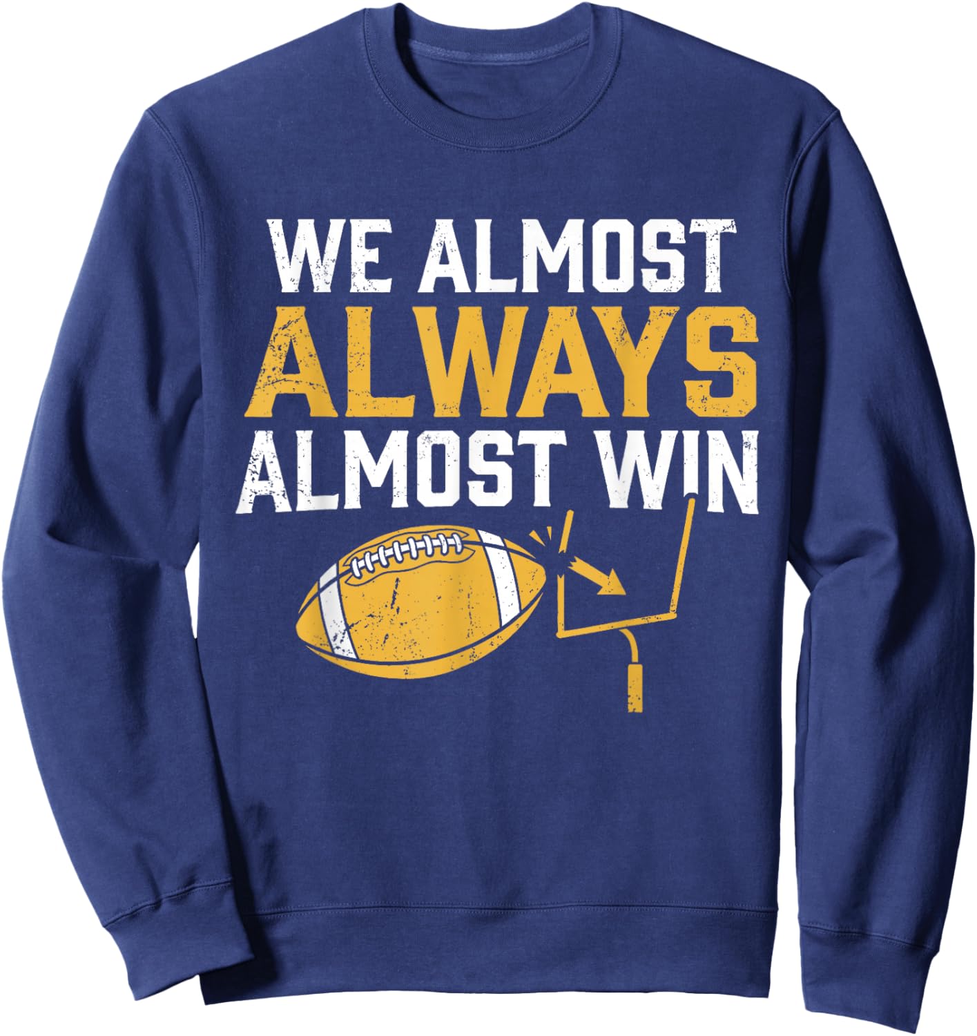 We Almost Always Almost Win Funny Football Fans Sweatshirt - Sweatshirt | Navy