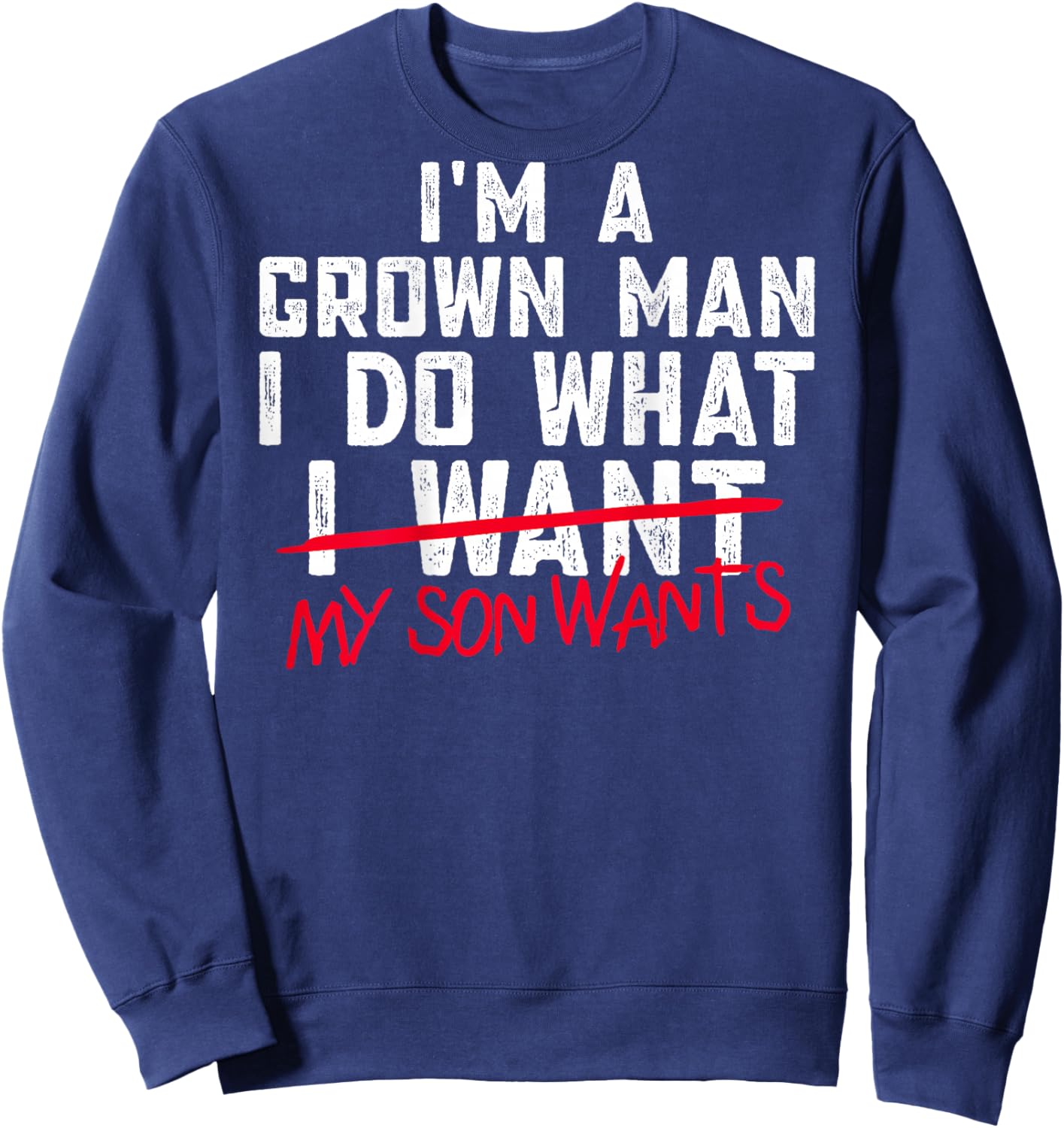 Funny Dad I'm A Grown Man I Do What My Son Wants Sweatshirt - Sweatshirt | Navy
