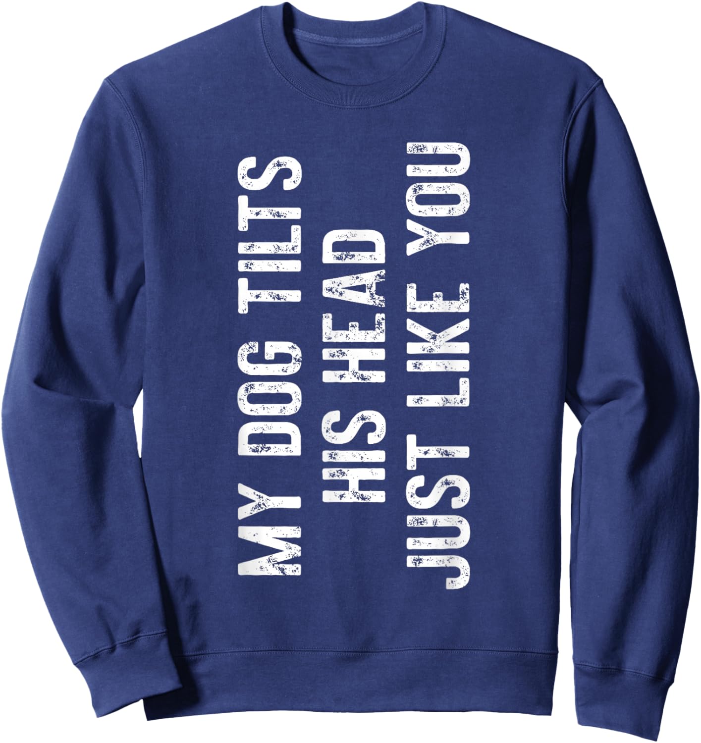 My Dog Tilts His Head Just Like You Dog Trainer Sweatshirt - Sweatshirt | Navy