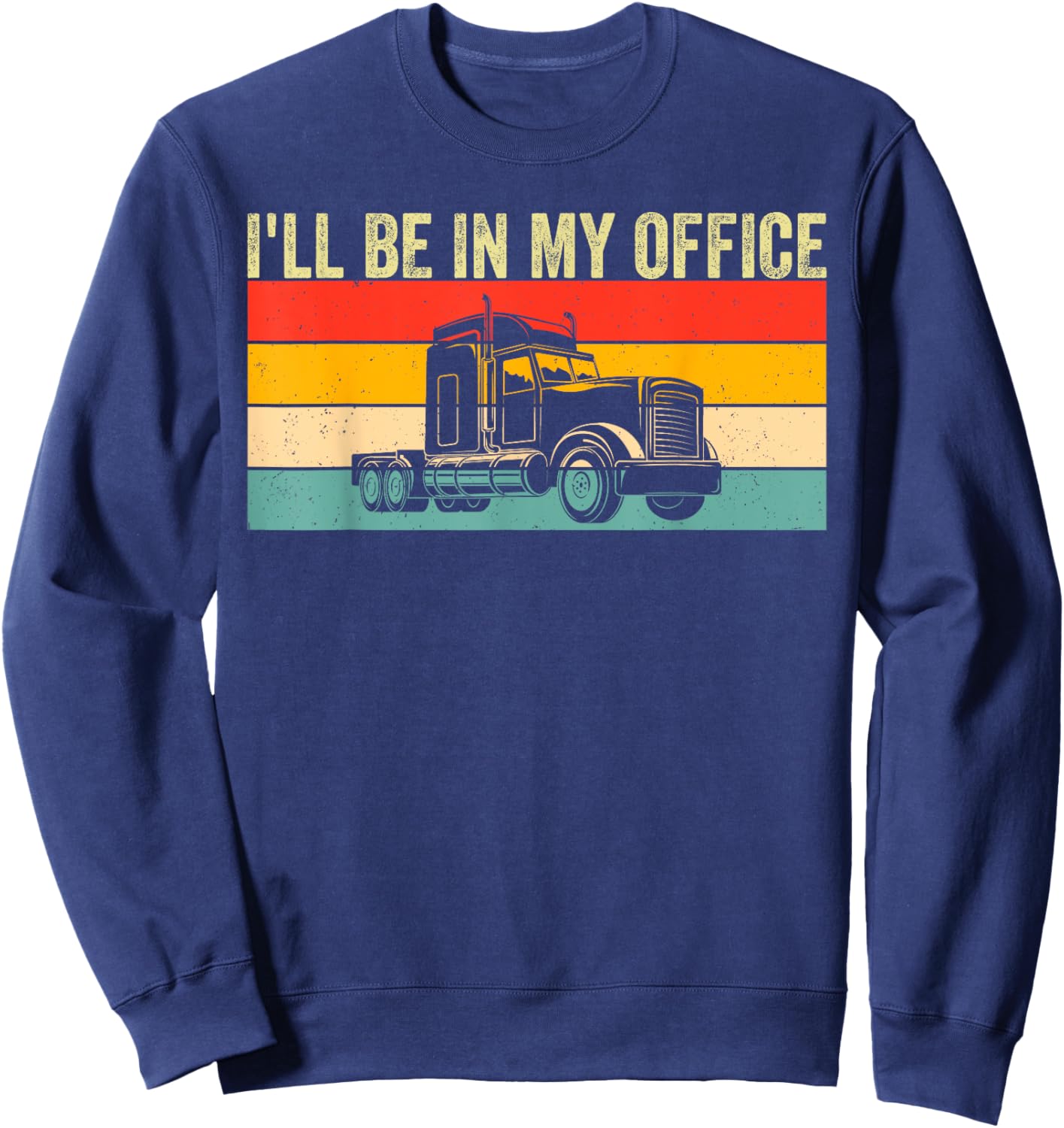 I'll Be In My Office Truck Driver Trucker Sweatshirt - Sweatshirt | Navy