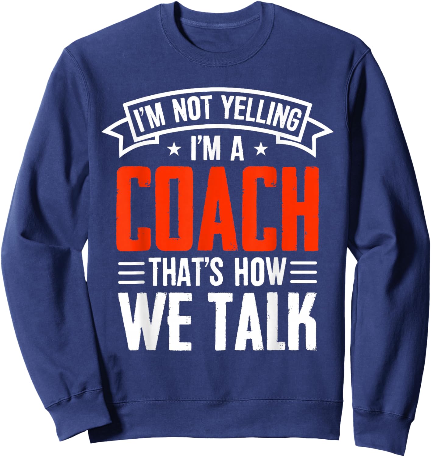 I'm Not Yelling Im A Coach Thats How We Talk - Sports Coach Sweatshirt - Sweatshirt | Navy