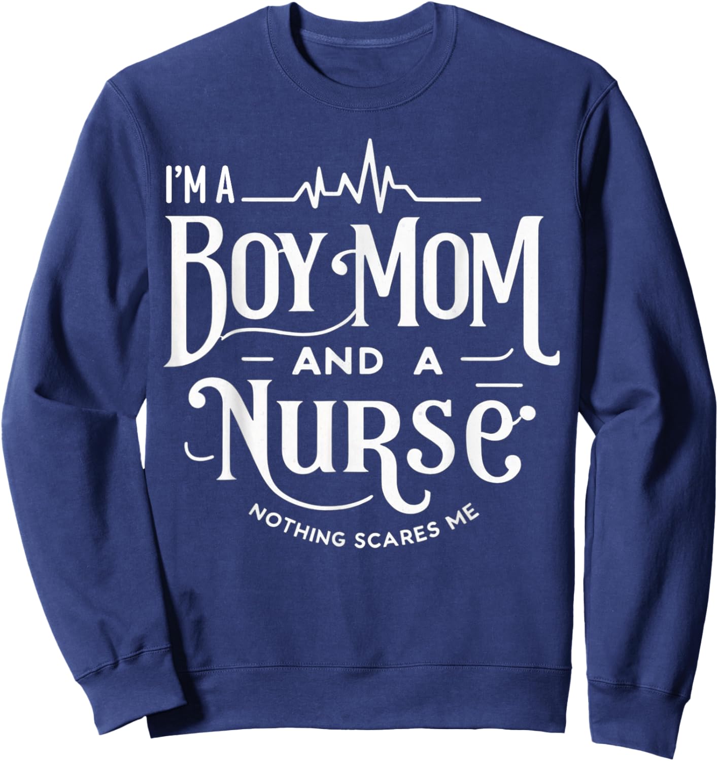 i'm a boy mom and a nurse nothing scares me Boy Mom Nurse Sweatshirt - Sweatshirt | Navy